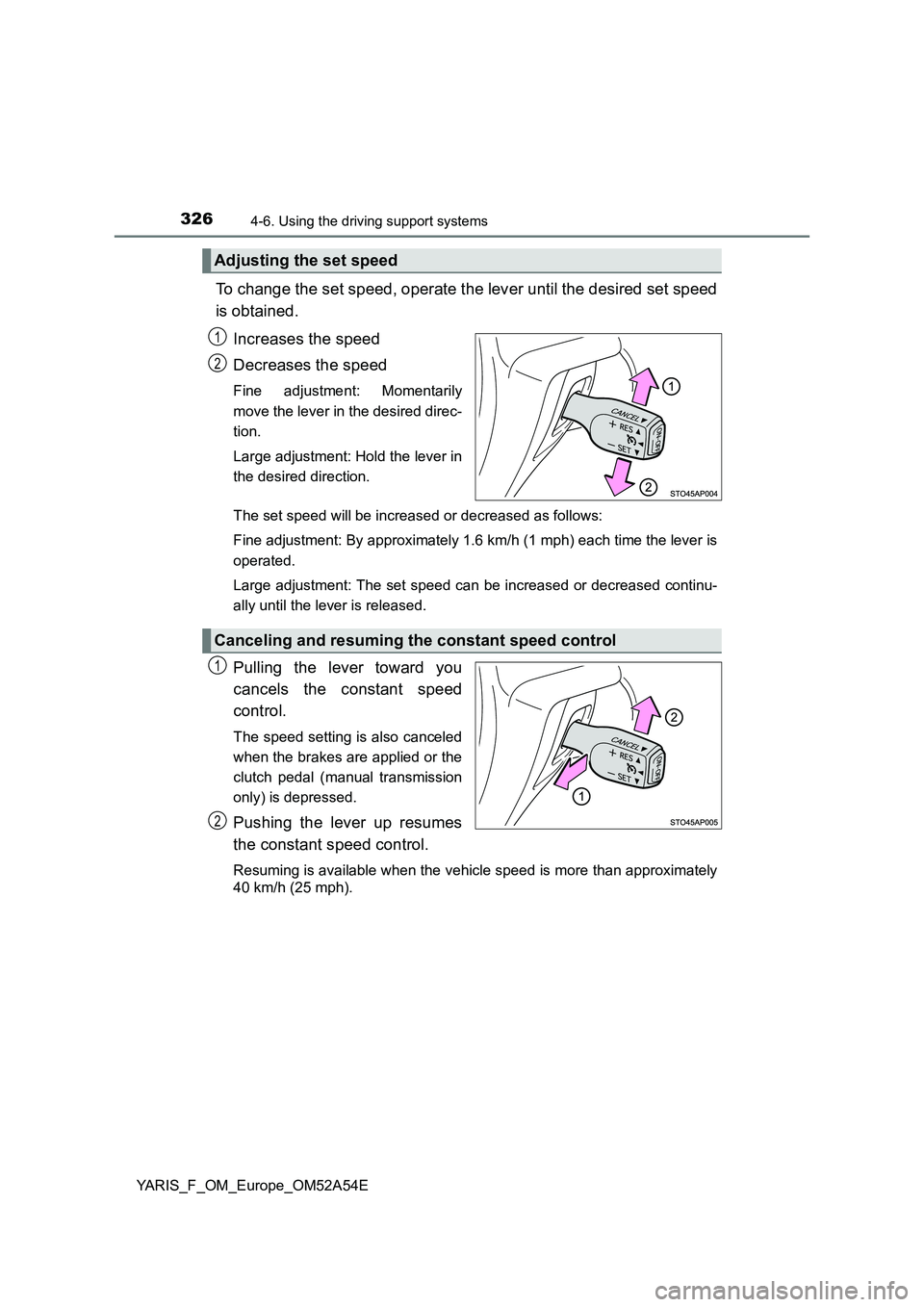TOYOTA YARIS HATCHBACK 2019 Owners Manual 3264-6. Using the driving support systems
YARIS_F_OM_Europe_OM52A54E
To change the set speed, operate the lever until the desired set speed
is obtained.
Increases the speed
Decreases the speed
Fine TOYOTA YARIS HATCHBACK 2019 Owners Manual 3264-6. Using the driving support systems
YARIS_F_OM_Europe_OM52A54E
To change the set speed, operate the lever until the desired set speed
is obtained.
Increases the speed
Decreases the speed
Fine