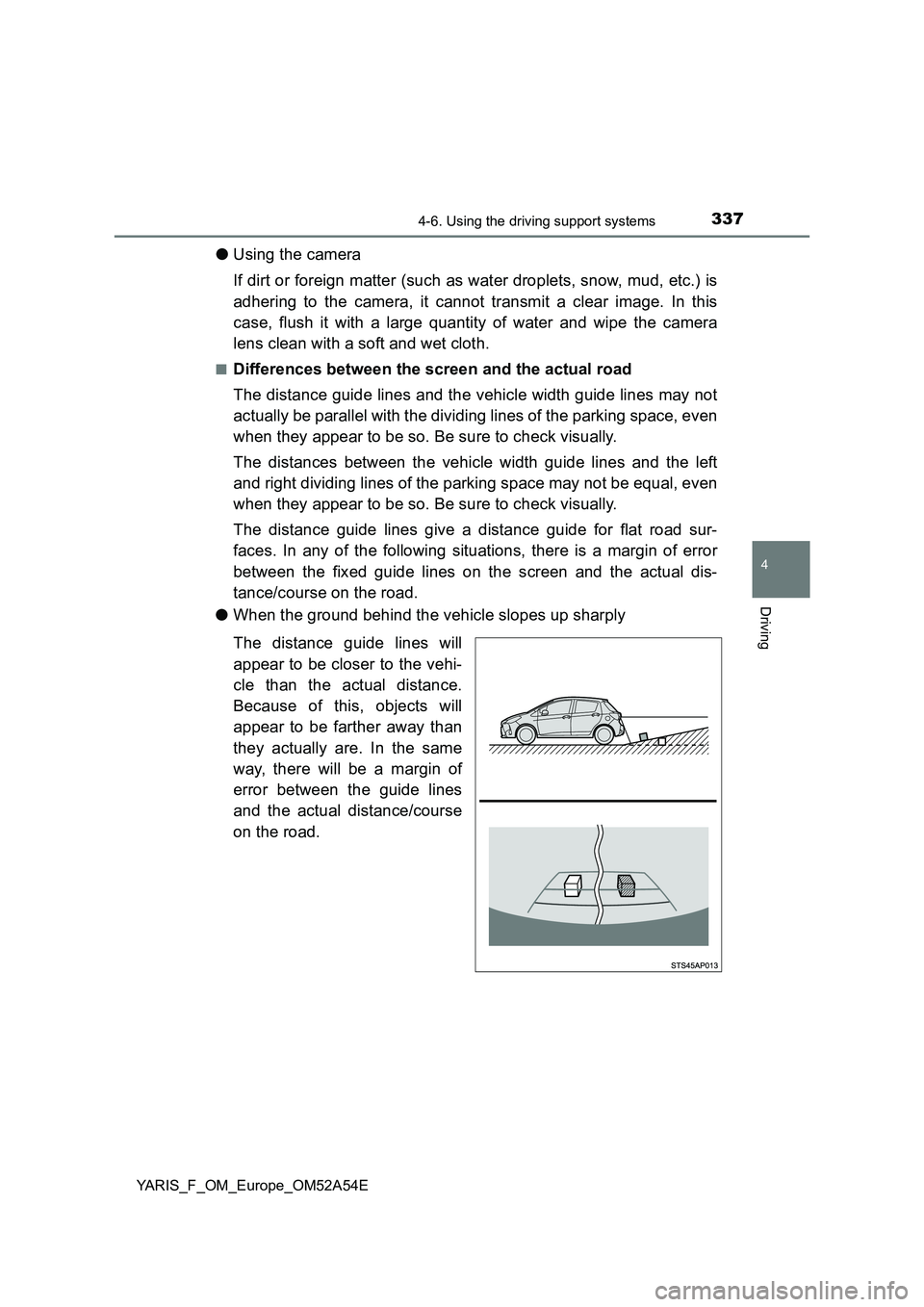 TOYOTA YARIS HATCHBACK 2019 Owners Manual 3374-6. Using the driving support systems
4
Driving
YARIS_F_OM_Europe_OM52A54E
●Using the camera
If dirt or foreign matter (such as water droplets, snow, mud, etc.) is
adhering to the camera, it c TOYOTA YARIS HATCHBACK 2019 Owners Manual 3374-6. Using the driving support systems
4
Driving
YARIS_F_OM_Europe_OM52A54E
●Using the camera
If dirt or foreign matter (such as water droplets, snow, mud, etc.) is
adhering to the camera, it c