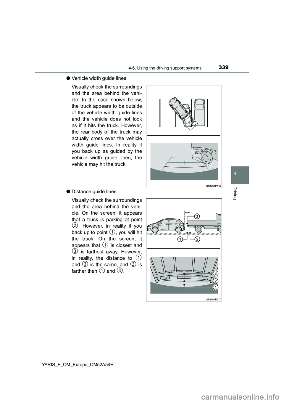 TOYOTA YARIS HATCHBACK 2019  Owners Manual 3394-6. Using the driving support systems
4
Driving
YARIS_F_OM_Europe_OM52A54E
●Vehicle width guide lines 
Visually check the surroundings 
and the area behind the vehi- 
cle. In the case shown belo