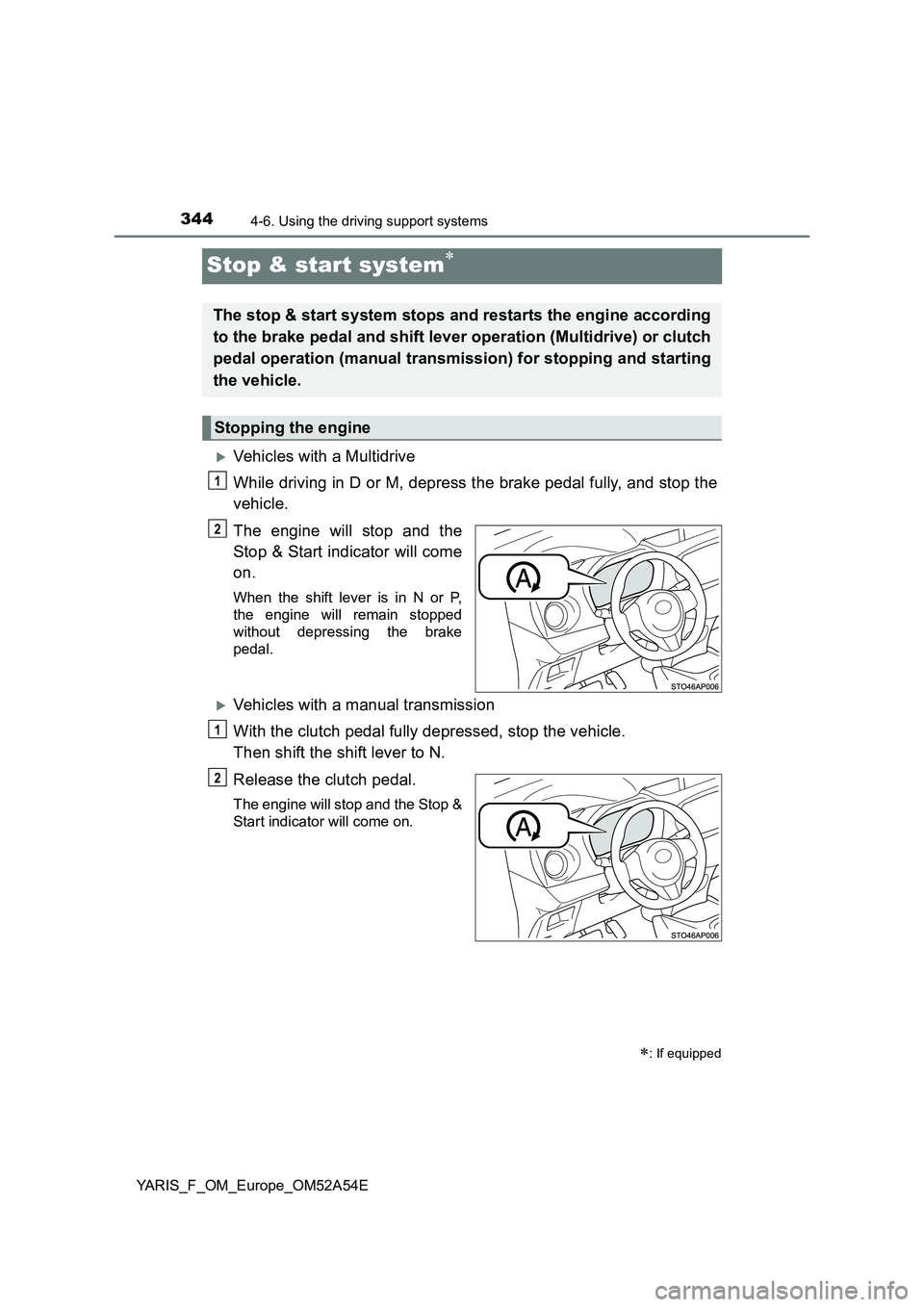 TOYOTA YARIS HATCHBACK 2019  Owners Manual 3444-6. Using the driving support systems
YARIS_F_OM_Europe_OM52A54E
Stop & start system
Vehicles with a Multidrive
While driving in D or M, depress the brake pedal fully, and stop the
vehicle.
