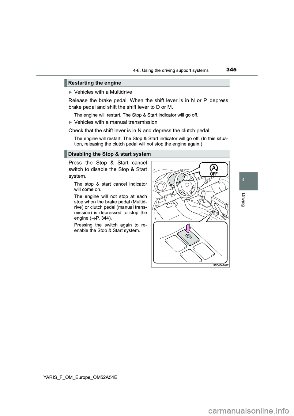 TOYOTA YARIS HATCHBACK 2019  Owners Manual 3454-6. Using the driving support systems
4
Driving
YARIS_F_OM_Europe_OM52A54E
Vehicles with a Multidrive 
Release the brake pedal. When the shift lever is in N or P, depress 
brake pedal and shift