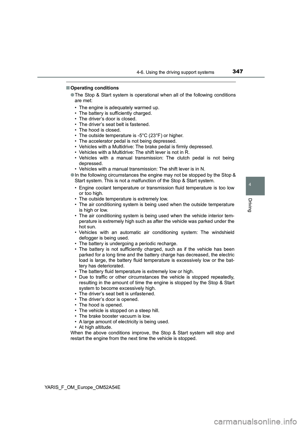 TOYOTA YARIS HATCHBACK 2019 Owners Manual 3474-6. Using the driving support systems
4
Driving
YARIS_F_OM_Europe_OM52A54E
■Operating conditions
●The Stop & Start system is operational when all of the following conditions
are met:
• The e TOYOTA YARIS HATCHBACK 2019 Owners Manual 3474-6. Using the driving support systems
4
Driving
YARIS_F_OM_Europe_OM52A54E
■Operating conditions
●The Stop & Start system is operational when all of the following conditions
are met:
• The e