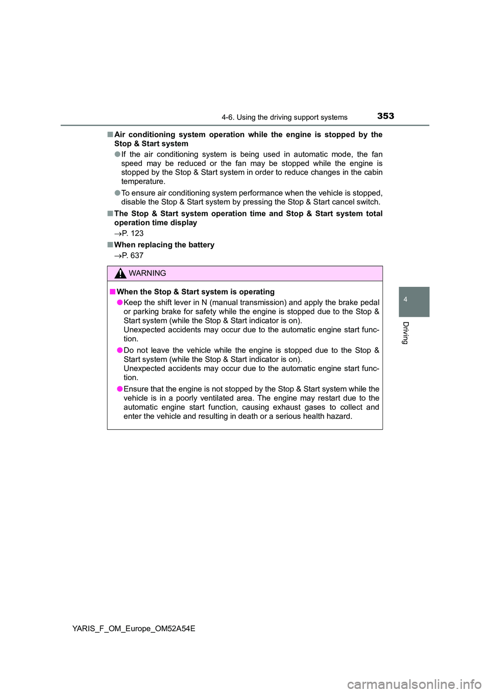 TOYOTA YARIS HATCHBACK 2019 Owners Manual 3534-6. Using the driving support systems
4
Driving
YARIS_F_OM_Europe_OM52A54E
■ Air conditioning system operation while the engine is stopped by the
Stop & Start system
● If the air conditioni TOYOTA YARIS HATCHBACK 2019 Owners Manual 3534-6. Using the driving support systems
4
Driving
YARIS_F_OM_Europe_OM52A54E
■ Air conditioning system operation while the engine is stopped by the
Stop & Start system
● If the air conditioni