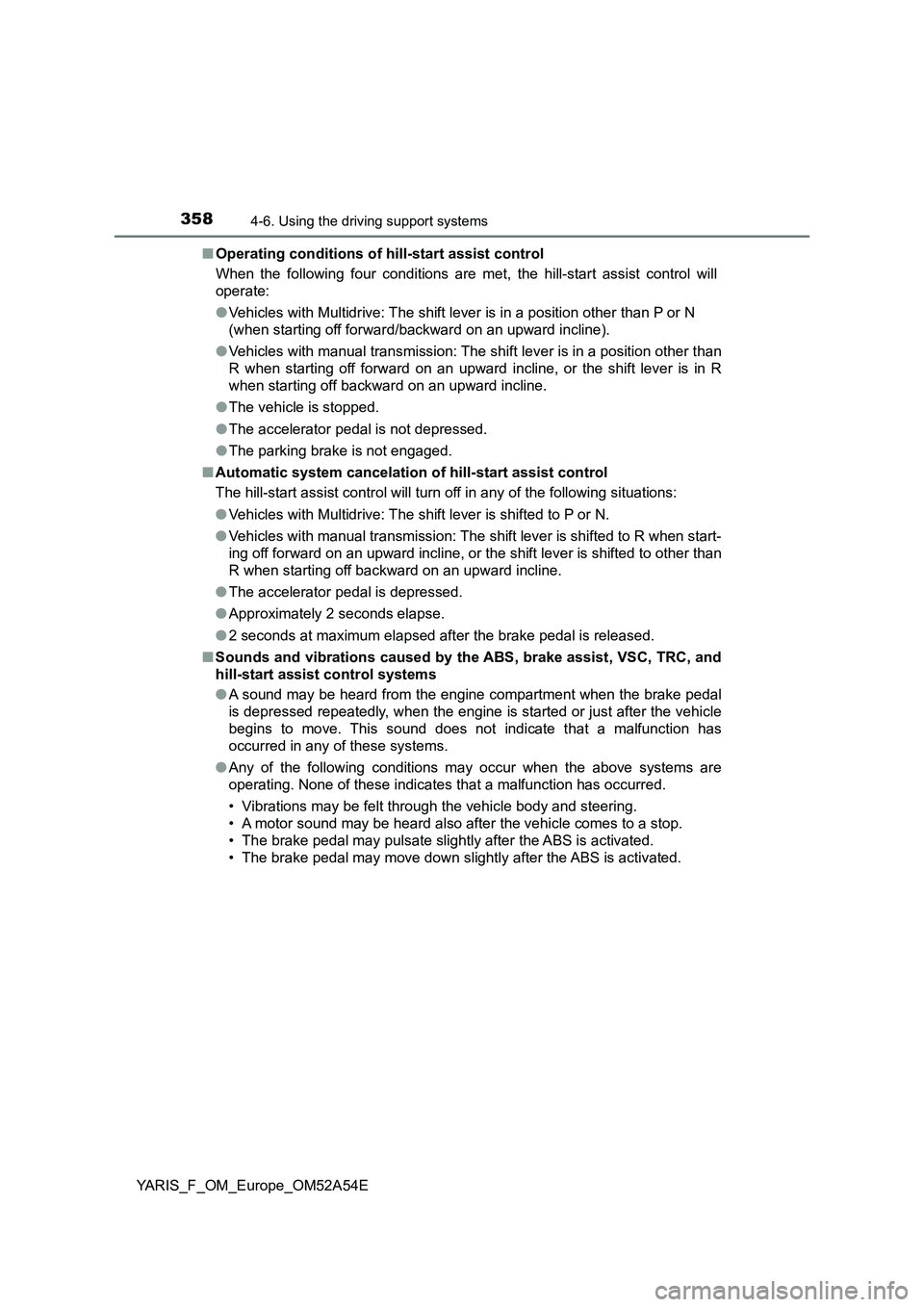 TOYOTA YARIS HATCHBACK 2019 Owners Manual 3584-6. Using the driving support systems
YARIS_F_OM_Europe_OM52A54E■Operating conditions of hill-start assist control
When the following four conditions are met, the hill-start assist control will
TOYOTA YARIS HATCHBACK 2019 Owners Manual 3584-6. Using the driving support systems
YARIS_F_OM_Europe_OM52A54E■Operating conditions of hill-start assist control
When the following four conditions are met, the hill-start assist control will
