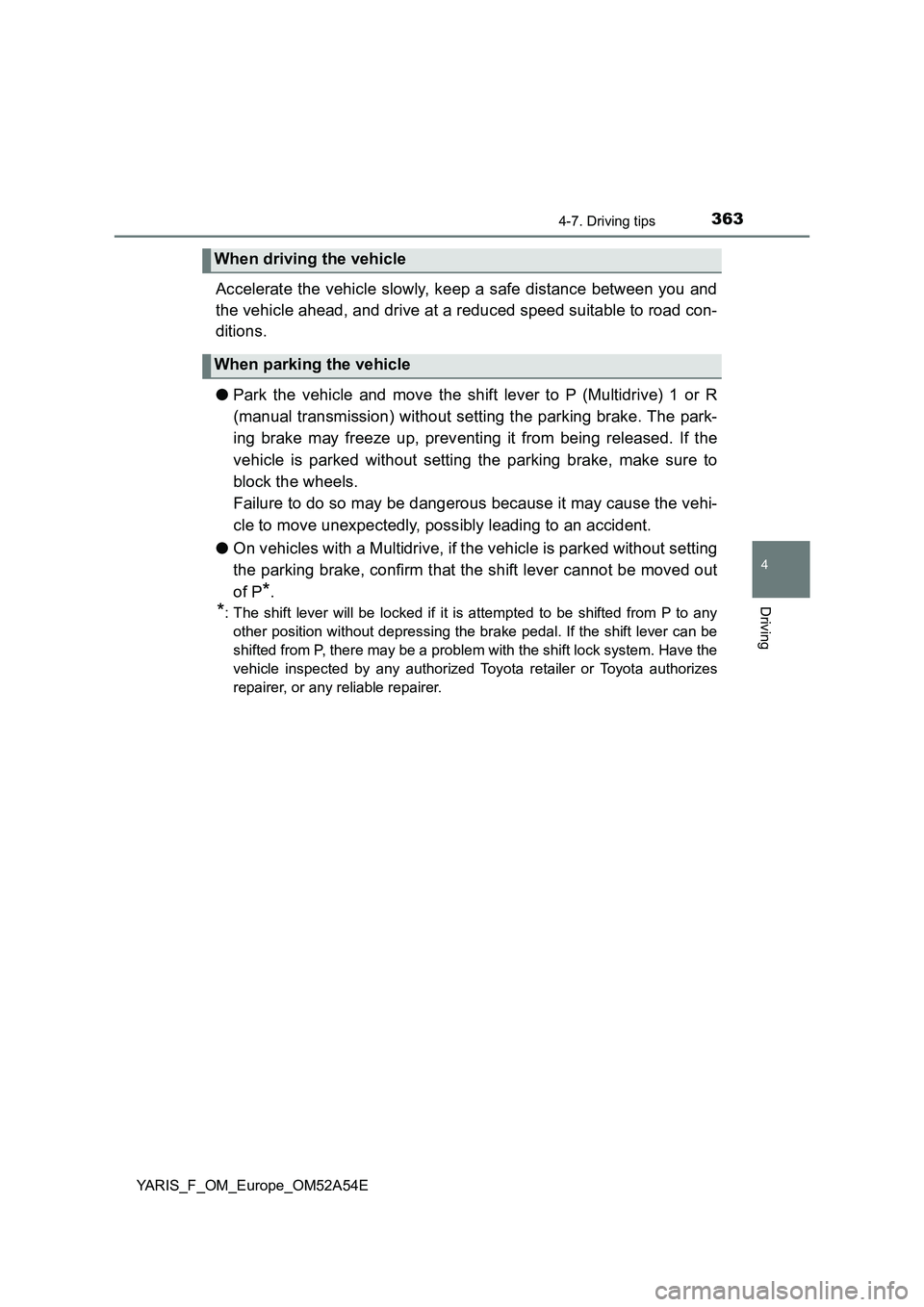 TOYOTA YARIS HATCHBACK 2019 Owners Manual 3634-7. Driving tips
4
Driving
YARIS_F_OM_Europe_OM52A54E
Accelerate the vehicle slowly, keep a safe distance between you and
the vehicle ahead, and drive at a reduced speed suitable to road con-
diti TOYOTA YARIS HATCHBACK 2019 Owners Manual 3634-7. Driving tips
4
Driving
YARIS_F_OM_Europe_OM52A54E
Accelerate the vehicle slowly, keep a safe distance between you and
the vehicle ahead, and drive at a reduced speed suitable to road con-
diti