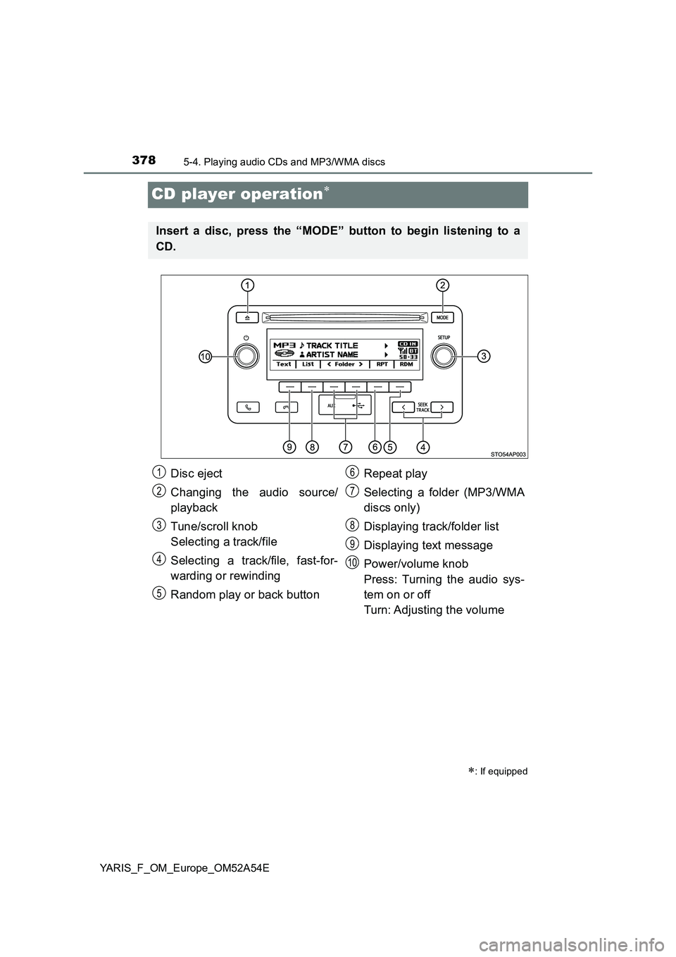 TOYOTA YARIS HATCHBACK 2019  Owners Manual 3785-4. Playing audio CDs and MP3/WMA discs
YARIS_F_OM_Europe_OM52A54E
CD player operation
: If equipped
Insert a disc, press the “MODE” button to begin listening to a
CD.
Disc eject
Changin