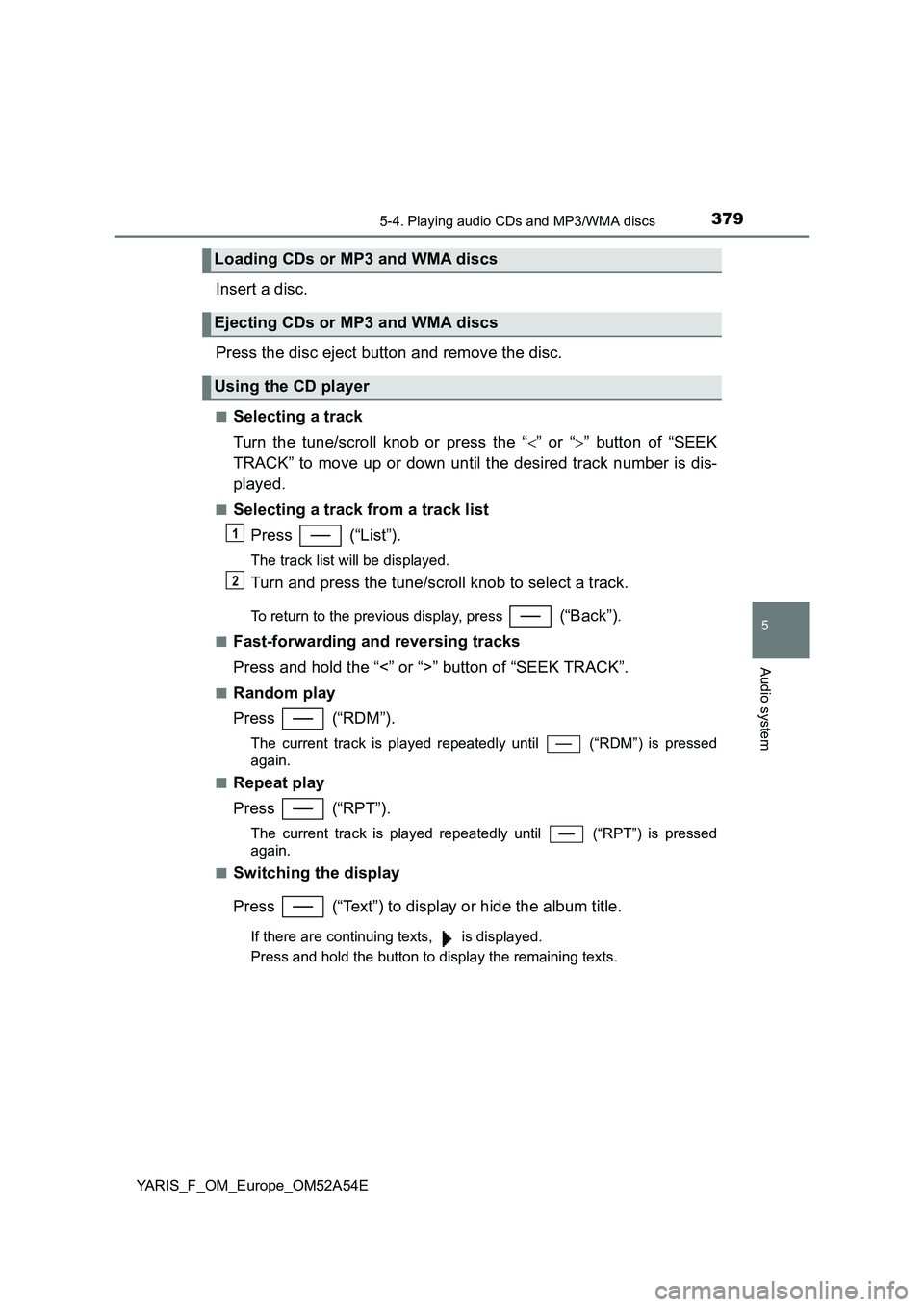 TOYOTA YARIS HATCHBACK 2019 Owners Manual 3795-4. Playing audio CDs and MP3/WMA discs
5
Audio system
YARIS_F_OM_Europe_OM52A54E
Insert a disc.
Press the disc eject button and remove the disc.
■Selecting a track
Turn the tune/scroll knob or TOYOTA YARIS HATCHBACK 2019 Owners Manual 3795-4. Playing audio CDs and MP3/WMA discs
5
Audio system
YARIS_F_OM_Europe_OM52A54E
Insert a disc.
Press the disc eject button and remove the disc.
■Selecting a track
Turn the tune/scroll knob or