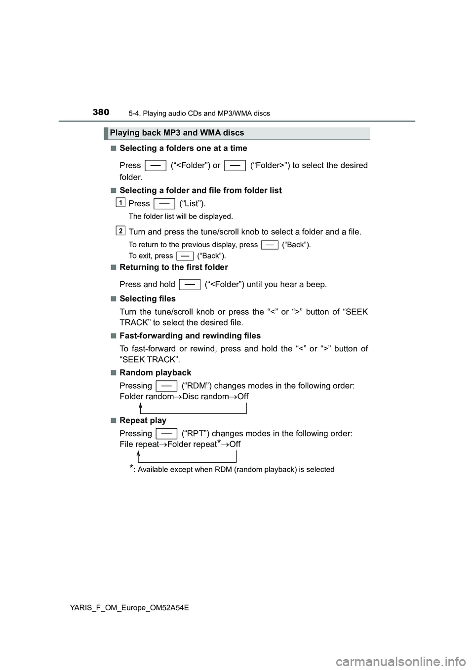 TOYOTA YARIS HATCHBACK 2019  Owners Manual 3805-4. Playing audio CDs and MP3/WMA discs
YARIS_F_OM_Europe_OM52A54E■
Selecting a folders one at a time
Press   (“<Folder”) or   (“Folder>”) to select the desired
folder.
■Selecting a fo