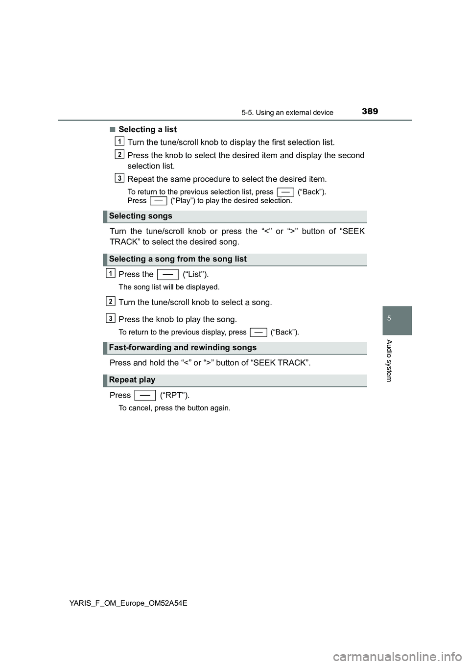 TOYOTA YARIS HATCHBACK 2019  Owners Manual 3895-5. Using an external device
5
Audio system
YARIS_F_OM_Europe_OM52A54E■
Selecting a list
Turn the tune/scroll knob to display the first selection list.
Press the knob to select the desired item 