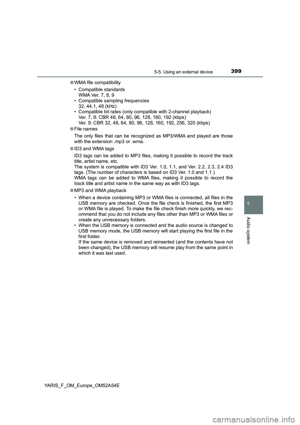 TOYOTA YARIS HATCHBACK 2019 Owners Manual 3995-5. Using an external device
5
Audio system
YARIS_F_OM_Europe_OM52A54E●WMA file compatibility
• Compatible standards
WMA Ver. 7, 8, 9
• Compatible sampling frequencies
32, 44.1, 48 (kHz)
• TOYOTA YARIS HATCHBACK 2019 Owners Manual 3995-5. Using an external device
5
Audio system
YARIS_F_OM_Europe_OM52A54E●WMA file compatibility
• Compatible standards
WMA Ver. 7, 8, 9
• Compatible sampling frequencies
32, 44.1, 48 (kHz)
•