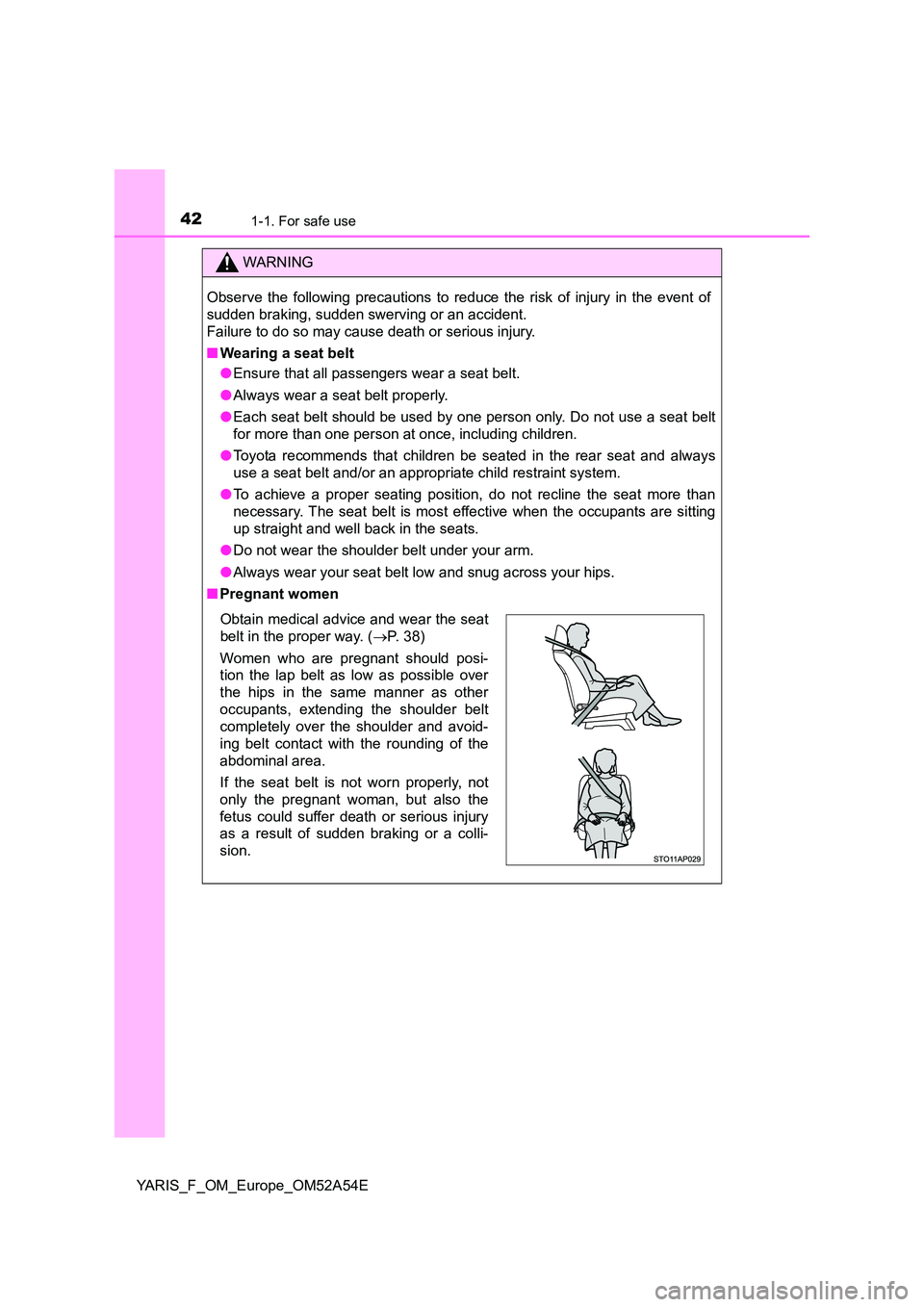 TOYOTA YARIS HATCHBACK 2019 Owners Manual 421-1. For safe use
YARIS_F_OM_Europe_OM52A54E
WARNING
Observe the following precautions to reduce the risk of injury in the event of
sudden braking, sudden swerving or an accident.
Failure to do so TOYOTA YARIS HATCHBACK 2019 Owners Manual 421-1. For safe use
YARIS_F_OM_Europe_OM52A54E
WARNING
Observe the following precautions to reduce the risk of injury in the event of
sudden braking, sudden swerving or an accident.
Failure to do so