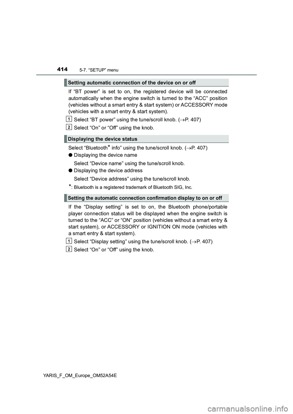 TOYOTA YARIS HATCHBACK 2019 Owners Manual 4145-7. “SETUP” menu
YARIS_F_OM_Europe_OM52A54E
If “BT power” is set to on, the registered device will be connected
automatically when the engine switch is turned to the “ACC” position
(ve TOYOTA YARIS HATCHBACK 2019 Owners Manual 4145-7. “SETUP” menu
YARIS_F_OM_Europe_OM52A54E
If “BT power” is set to on, the registered device will be connected
automatically when the engine switch is turned to the “ACC” position
(ve