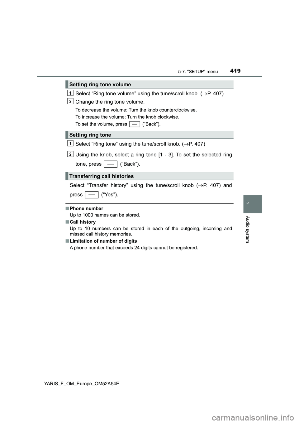 TOYOTA YARIS HATCHBACK 2019  Owners Manual 4195-7. “SETUP” menu
5
Audio system
YARIS_F_OM_Europe_OM52A54E
Select “Ring tone volume” using the tune/scroll knob. (P. 407)
Change the ring tone volume.
To decrease the volume: Turn the k