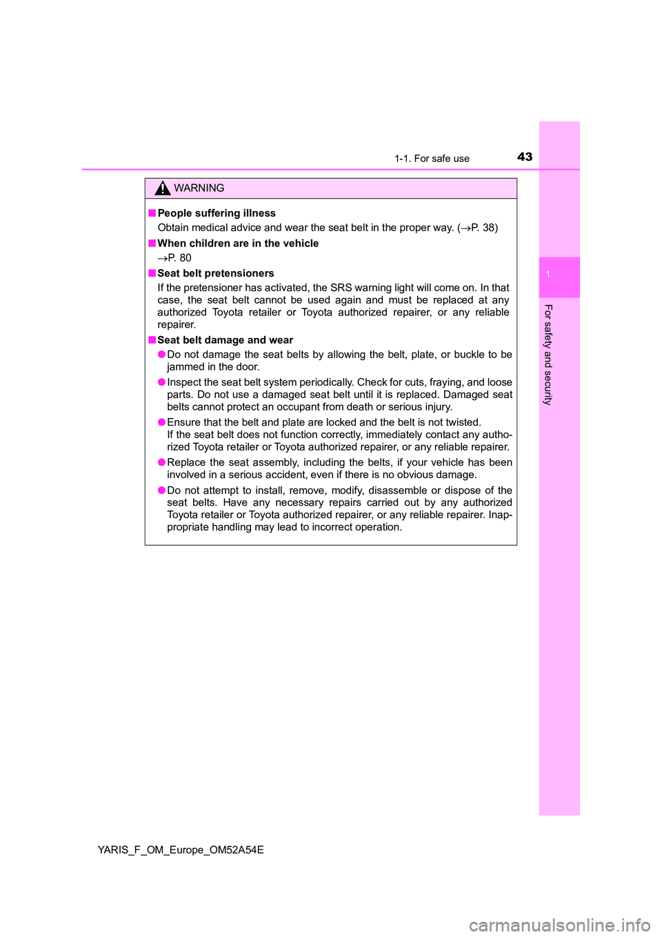 TOYOTA YARIS HATCHBACK 2019 Owners Manual 431-1. For safe use
1
For safety and security
YARIS_F_OM_Europe_OM52A54E
WARNING
■People suffering illness
Obtain medical advice and wear the seat belt in the proper way. ( P. 38)
■ When chil TOYOTA YARIS HATCHBACK 2019 Owners Manual 431-1. For safe use
1
For safety and security
YARIS_F_OM_Europe_OM52A54E
WARNING
■People suffering illness
Obtain medical advice and wear the seat belt in the proper way. ( P. 38)
■ When chil