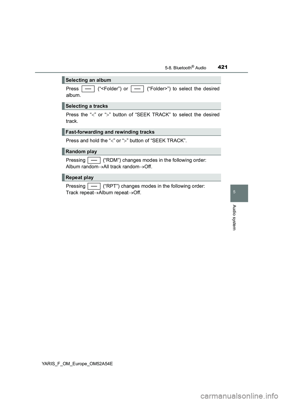 TOYOTA YARIS HATCHBACK 2019  Owners Manual 4215-8. Bluetooth® Audio
5
Audio system
YARIS_F_OM_Europe_OM52A54E
Press   (“<Folder”) or   (“Folder>”) to select the desired
album.
Press the “” or “” button of “SEEK TRACK