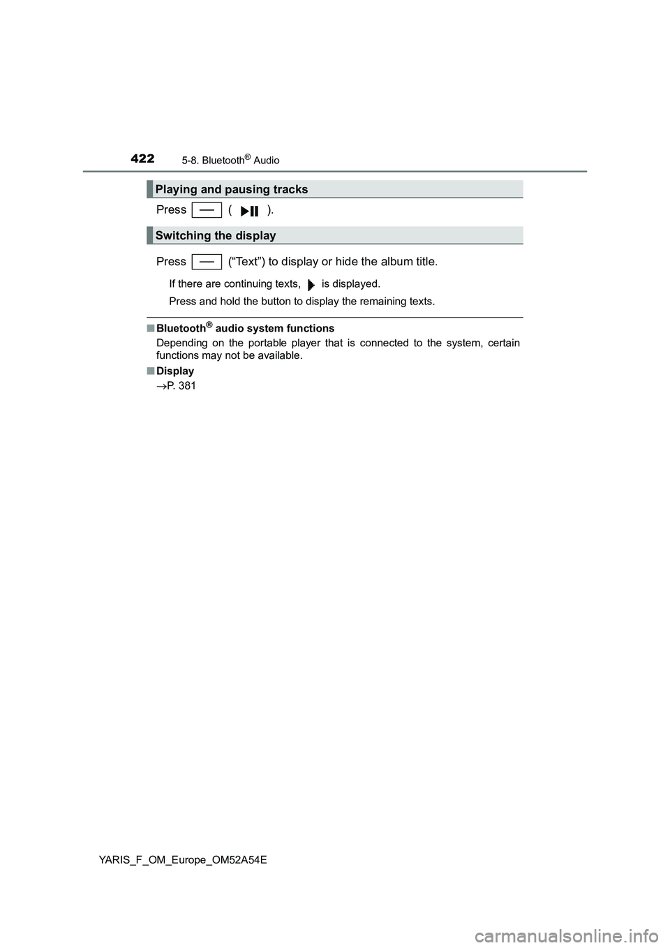 TOYOTA YARIS HATCHBACK 2019  Owners Manual 4225-8. Bluetooth® Audio
YARIS_F_OM_Europe_OM52A54E
Press  ( ).
Press   (“Text”) to display or hide the album title.
If there are continuing texts,   is displayed.
Press and hold the button to di
