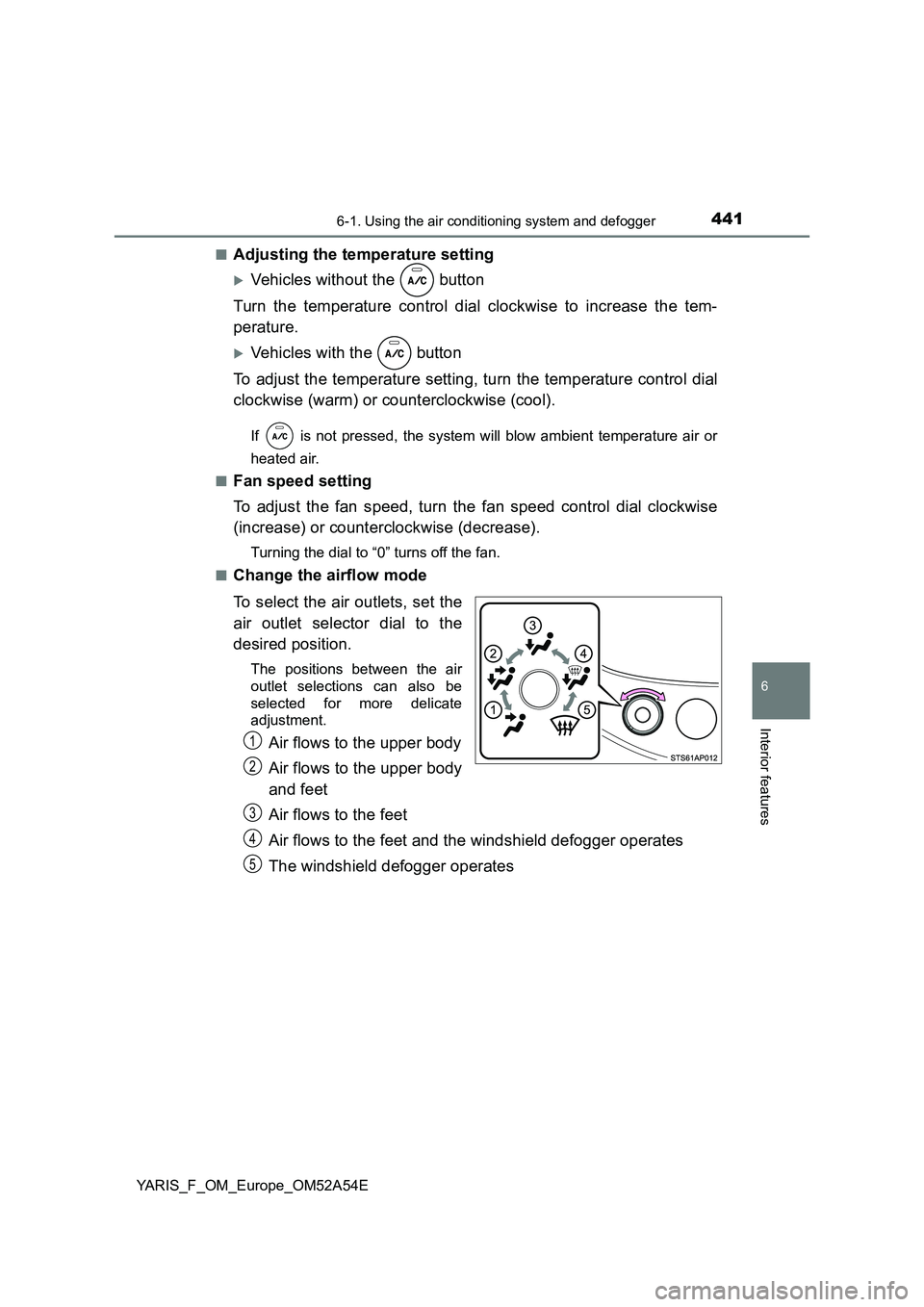 TOYOTA YARIS HATCHBACK 2019 Owners Manual 4416-1. Using the air conditioning system and defogger
6
Interior features
YARIS_F_OM_Europe_OM52A54E
■Adjusting the temperature setting
Vehicles without the button
Turn the temperature contr TOYOTA YARIS HATCHBACK 2019 Owners Manual 4416-1. Using the air conditioning system and defogger
6
Interior features
YARIS_F_OM_Europe_OM52A54E
■Adjusting the temperature setting
Vehicles without the button
Turn the temperature contr