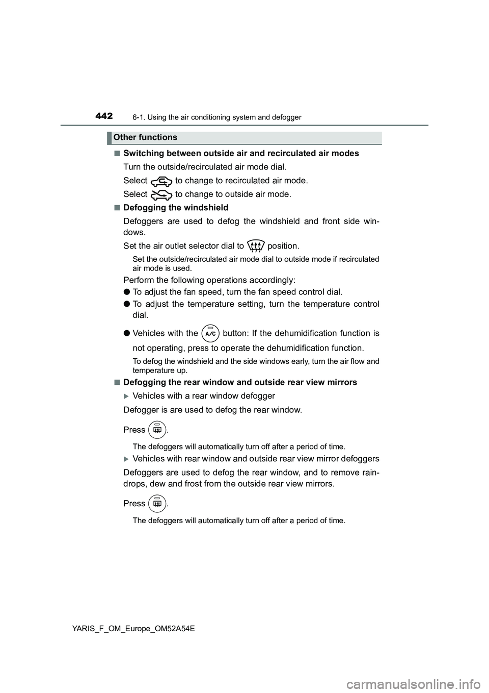 TOYOTA YARIS HATCHBACK 2019 Owners Manual 4426-1. Using the air conditioning system and defogger
YARIS_F_OM_Europe_OM52A54E■
Switching between outside air and recirculated air modes
Turn the outside/recirculated air mode dial.
Select to c TOYOTA YARIS HATCHBACK 2019 Owners Manual 4426-1. Using the air conditioning system and defogger
YARIS_F_OM_Europe_OM52A54E■
Switching between outside air and recirculated air modes
Turn the outside/recirculated air mode dial.
Select to c