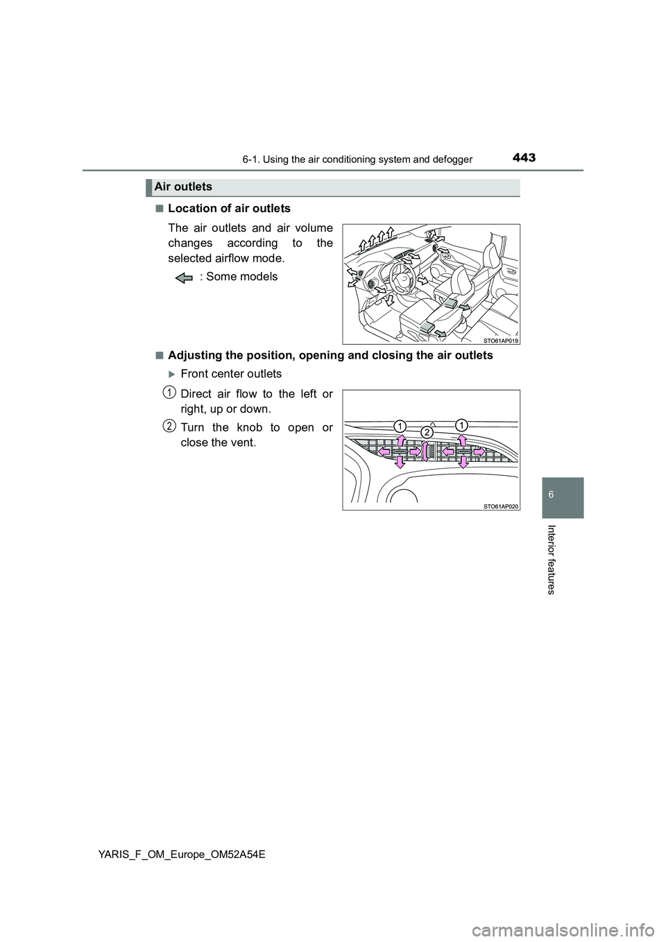 TOYOTA YARIS HATCHBACK 2019  Owners Manual 4436-1. Using the air conditioning system and defogger
6
Interior features
YARIS_F_OM_Europe_OM52A54E 
■Location of air outlets 
The air outlets and air volume 
changes according to the 
selected ai