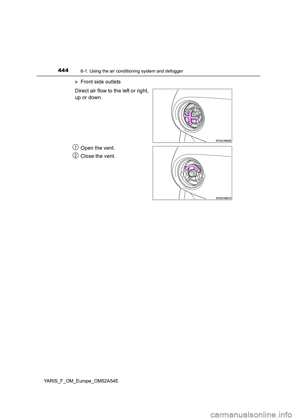 TOYOTA YARIS HATCHBACK 2019  Owners Manual 4446-1. Using the air conditioning system and defogger
YARIS_F_OM_Europe_OM52A54E
Front side outlets 
Direct air flow to the left or right, 
up or down. 
Open the vent. 
Close the vent.
1
2 