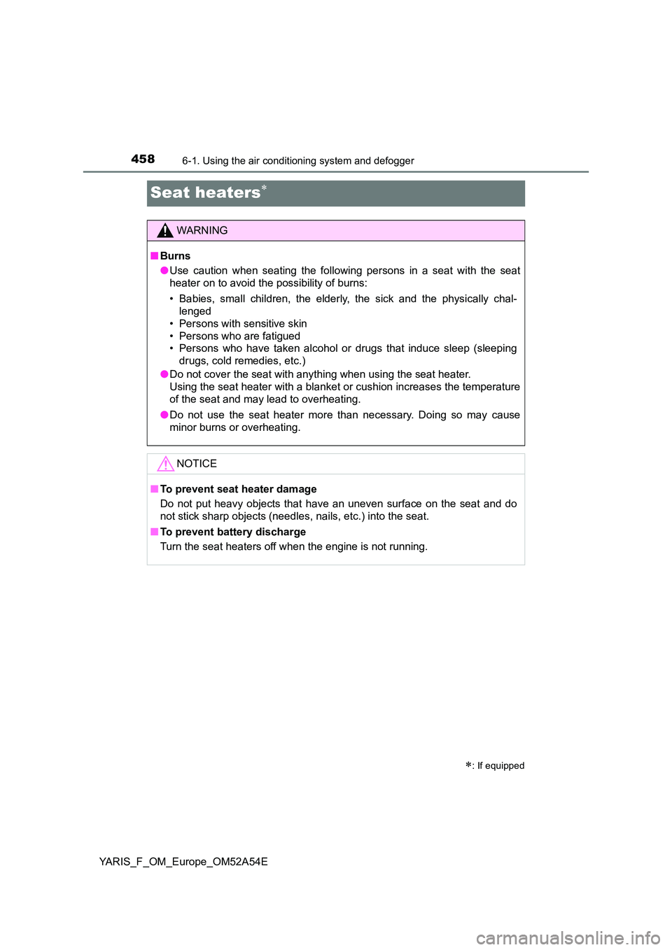 TOYOTA YARIS HATCHBACK 2019 Owners Manual 4586-1. Using the air conditioning system and defogger
YARIS_F_OM_Europe_OM52A54E
Seat heaters
: If equipped
WARNING
■Burns
● Use caution when seating the following persons in a seat with t TOYOTA YARIS HATCHBACK 2019 Owners Manual 4586-1. Using the air conditioning system and defogger
YARIS_F_OM_Europe_OM52A54E
Seat heaters
: If equipped
WARNING
■Burns
● Use caution when seating the following persons in a seat with t