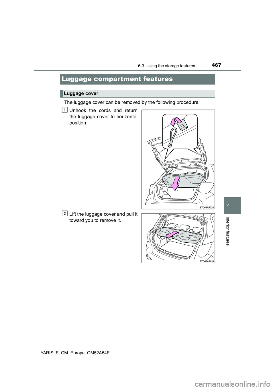 TOYOTA YARIS HATCHBACK 2019  Owners Manual 4676-3. Using the storage features
6
Interior features
YARIS_F_OM_Europe_OM52A54E
Luggage compartment features
The luggage cover can be removed by the following procedure:
Unhook the cords and return
