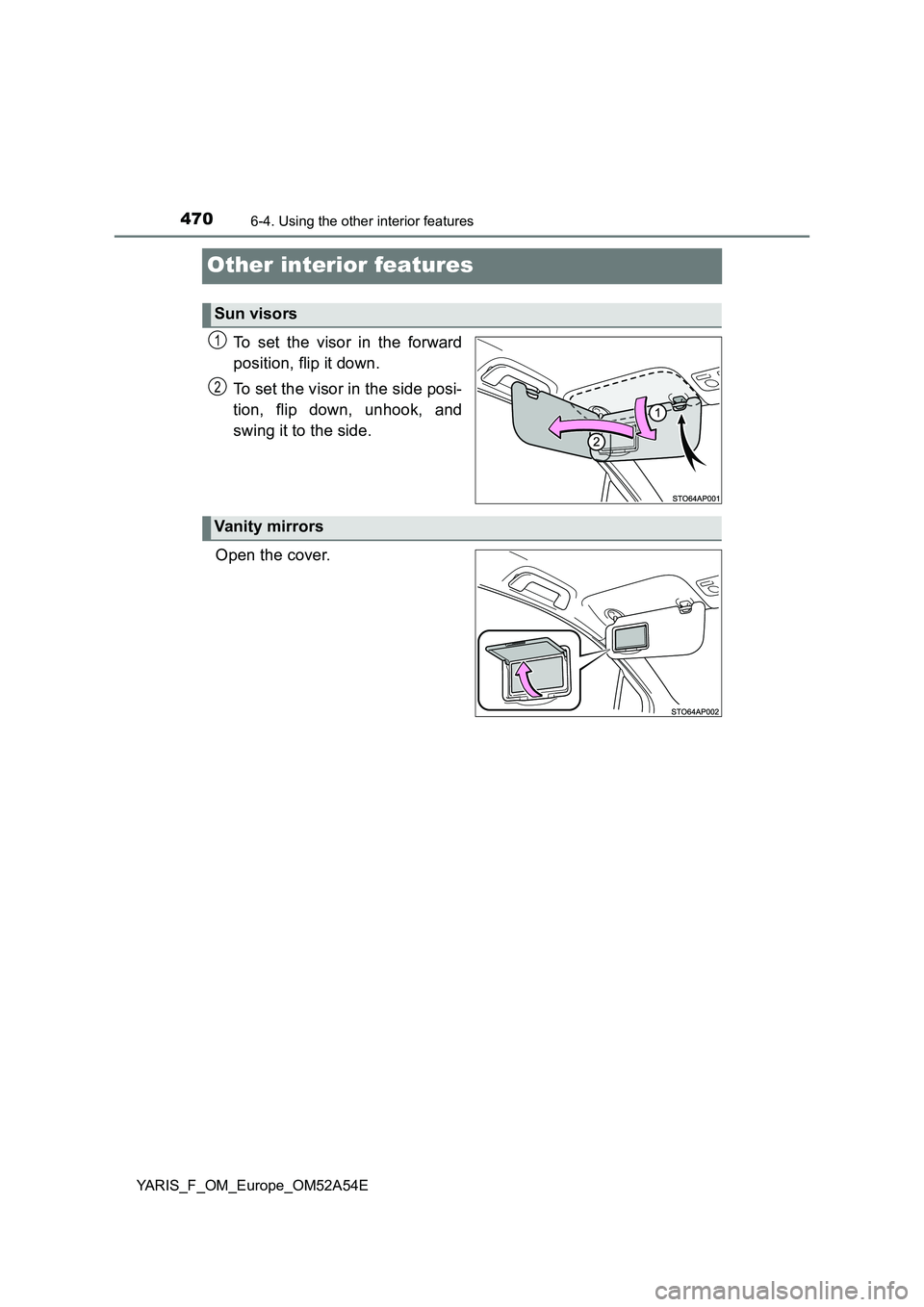 TOYOTA YARIS HATCHBACK 2019  Owners Manual 4706-4. Using the other interior features
YARIS_F_OM_Europe_OM52A54E
Other interior features
To set the visor in the forward 
position, flip it down. 
To set the visor in the side posi- 
tion, flip do