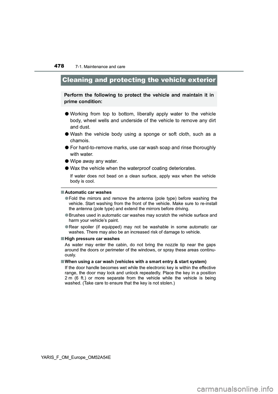 TOYOTA YARIS HATCHBACK 2019 Owners Manual 4787-1. Maintenance and care
YARIS_F_OM_Europe_OM52A54E
Cleaning and protecting the vehicle exterior
●Working from top to bottom, liberally apply water to the vehicle
body, wheel wells and underside TOYOTA YARIS HATCHBACK 2019 Owners Manual 4787-1. Maintenance and care
YARIS_F_OM_Europe_OM52A54E
Cleaning and protecting the vehicle exterior
●Working from top to bottom, liberally apply water to the vehicle
body, wheel wells and underside