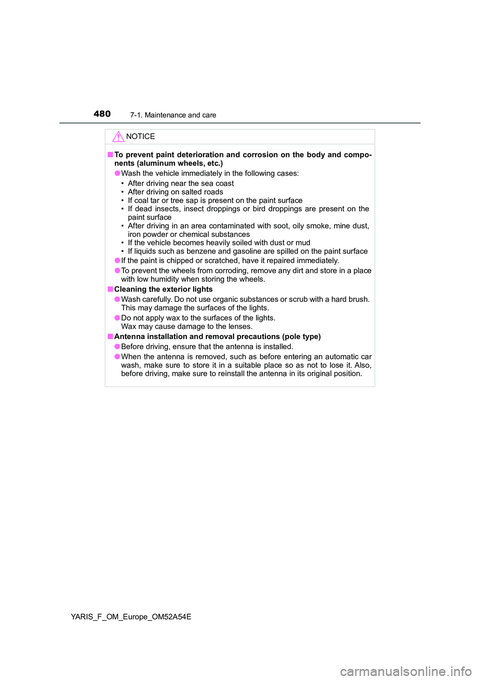 TOYOTA YARIS HATCHBACK 2019 Owners Manual 4807-1. Maintenance and care
YARIS_F_OM_Europe_OM52A54E
NOTICE
■To prevent paint deterioration and corrosion on the body and compo-
nents (aluminum wheels, etc.)
● Wash the vehicle immediately i TOYOTA YARIS HATCHBACK 2019 Owners Manual 4807-1. Maintenance and care
YARIS_F_OM_Europe_OM52A54E
NOTICE
■To prevent paint deterioration and corrosion on the body and compo-
nents (aluminum wheels, etc.)
● Wash the vehicle immediately i