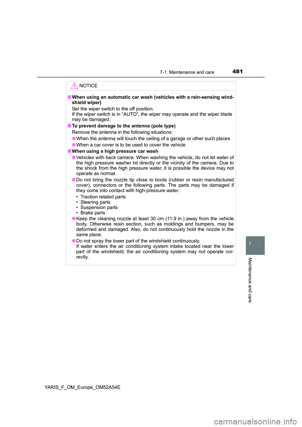TOYOTA YARIS HATCHBACK 2019 Owners Manual 4817-1. Maintenance and care
7
Maintenance and care
YARIS_F_OM_Europe_OM52A54E
NOTICE
■When using an automatic car wash (vehicles with a rain-sensing wind-
shield wiper)
Set the wiper switch to th TOYOTA YARIS HATCHBACK 2019 Owners Manual 4817-1. Maintenance and care
7
Maintenance and care
YARIS_F_OM_Europe_OM52A54E
NOTICE
■When using an automatic car wash (vehicles with a rain-sensing wind-
shield wiper)
Set the wiper switch to th
