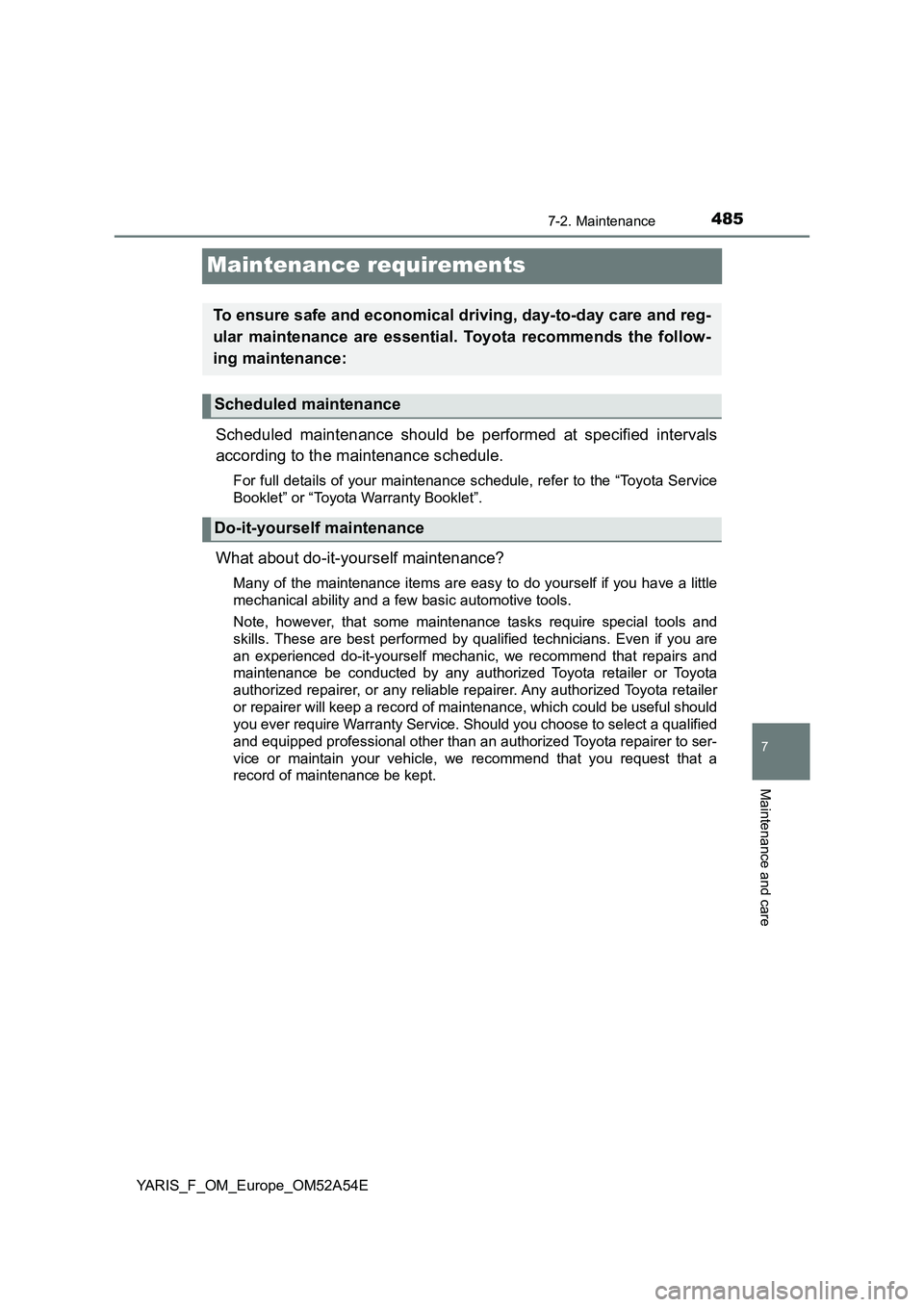 TOYOTA YARIS HATCHBACK 2019 Owners Manual 4857-2. Maintenance
7
Maintenance and care
YARIS_F_OM_Europe_OM52A54E
Maintenance requirements
Scheduled maintenance should be performed at specified intervals
according to the maintenance schedule.
F TOYOTA YARIS HATCHBACK 2019 Owners Manual 4857-2. Maintenance
7
Maintenance and care
YARIS_F_OM_Europe_OM52A54E
Maintenance requirements
Scheduled maintenance should be performed at specified intervals
according to the maintenance schedule.
F