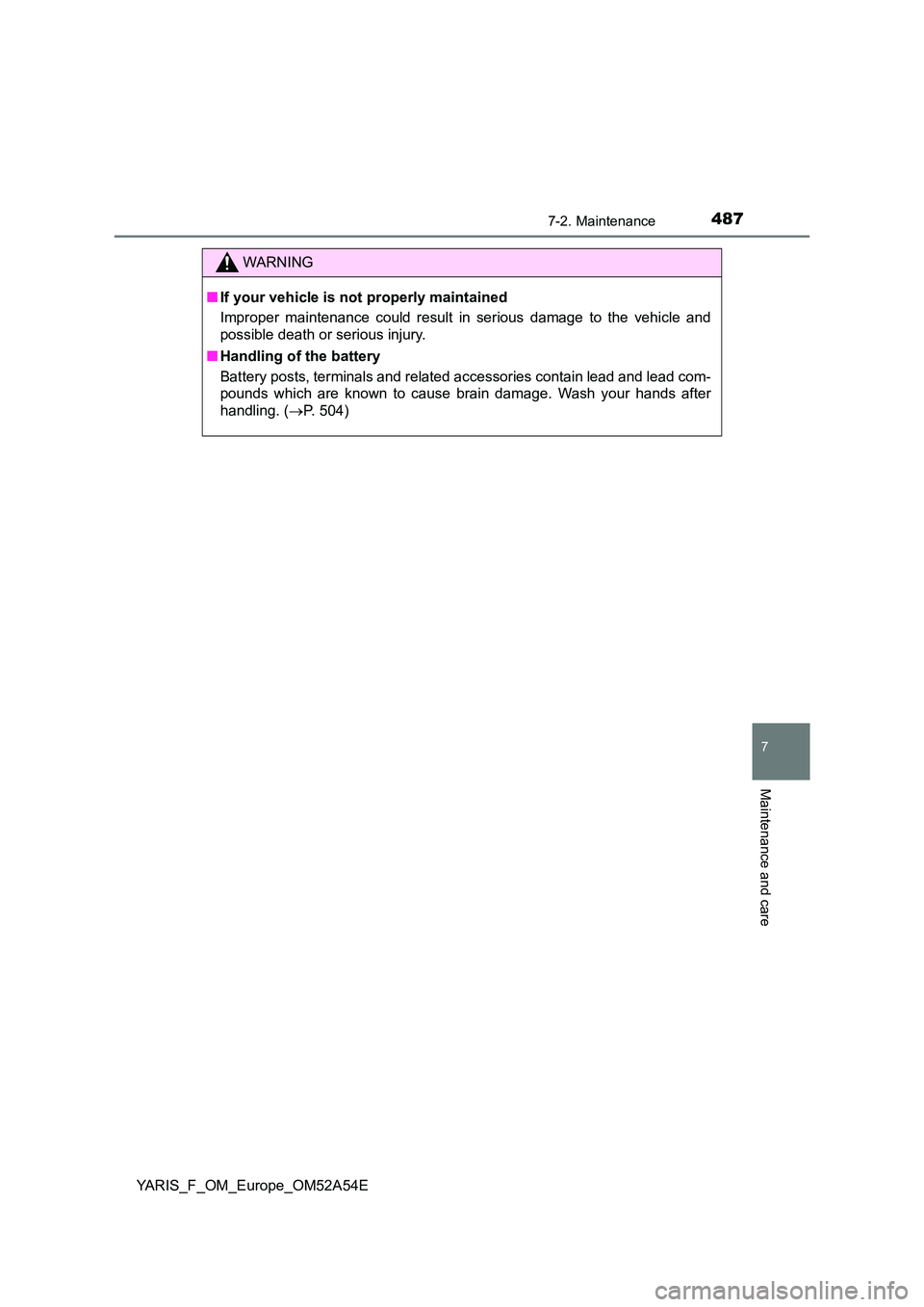 TOYOTA YARIS HATCHBACK 2019  Owners Manual 4877-2. Maintenance
7
Maintenance and care
YARIS_F_OM_Europe_OM52A54E
WARNING
■If your vehicle is not properly maintained 
Improper maintenance could result in serious damage to the vehicle and 
pos
