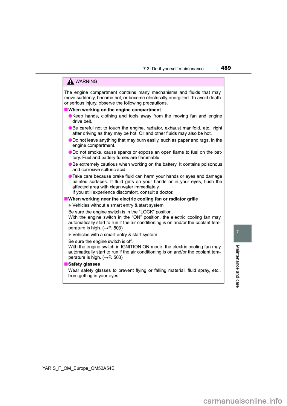 TOYOTA YARIS HATCHBACK 2019 Owners Manual 4897-3. Do-it-yourself maintenance
7
Maintenance and care
YARIS_F_OM_Europe_OM52A54E
.
WARNING
The engine compartment contains many mechanisms and fluids that may
move suddenly, become hot, or become TOYOTA YARIS HATCHBACK 2019 Owners Manual 4897-3. Do-it-yourself maintenance
7
Maintenance and care
YARIS_F_OM_Europe_OM52A54E
.
WARNING
The engine compartment contains many mechanisms and fluids that may
move suddenly, become hot, or become
