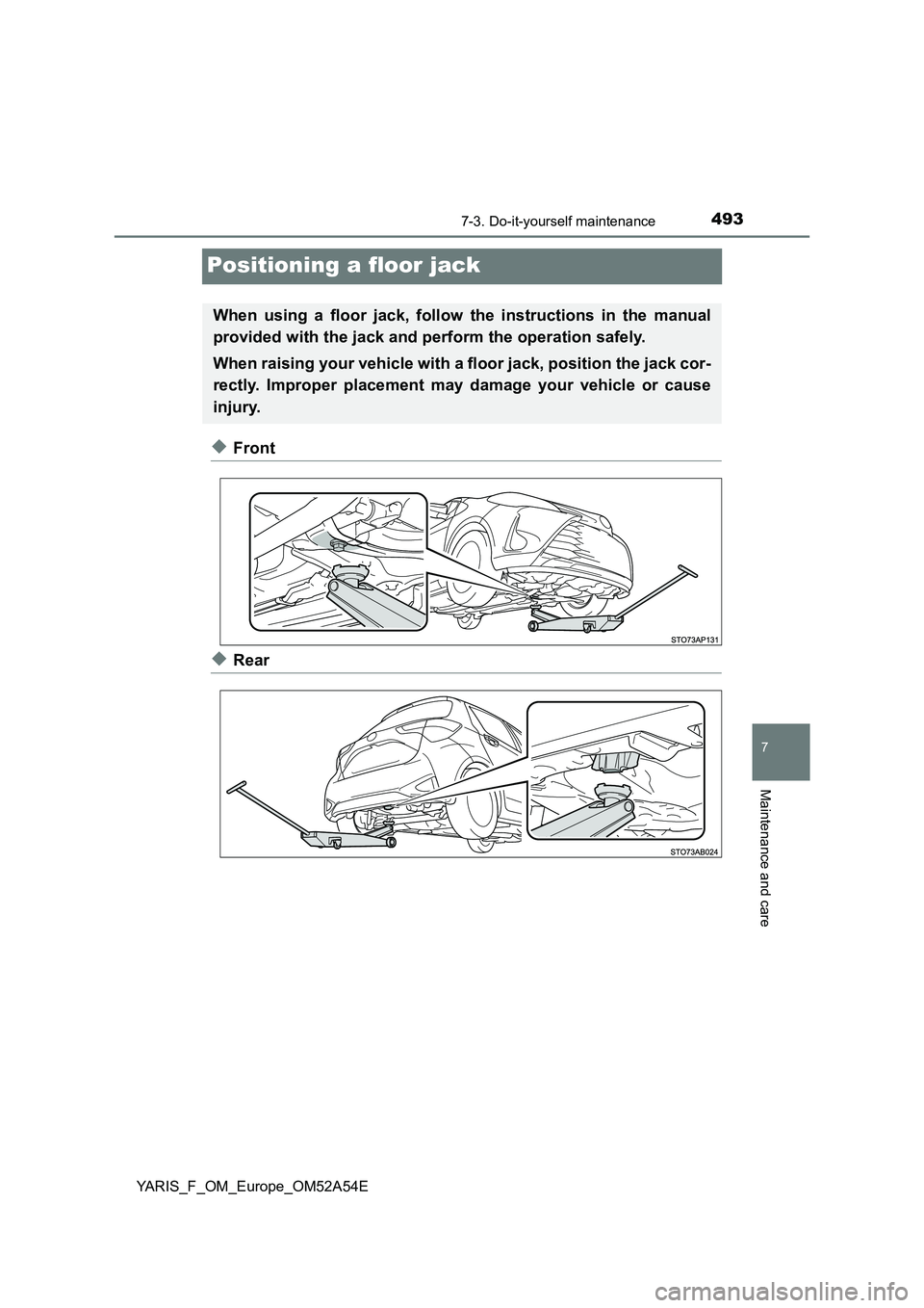TOYOTA YARIS HATCHBACK 2019  Owners Manual 4937-3. Do-it-yourself maintenance
7
Maintenance and care
YARIS_F_OM_Europe_OM52A54E
Positioning a floor jack
◆Front
◆Rear
When using a floor jack, follow the instructions in the manual
provided w
