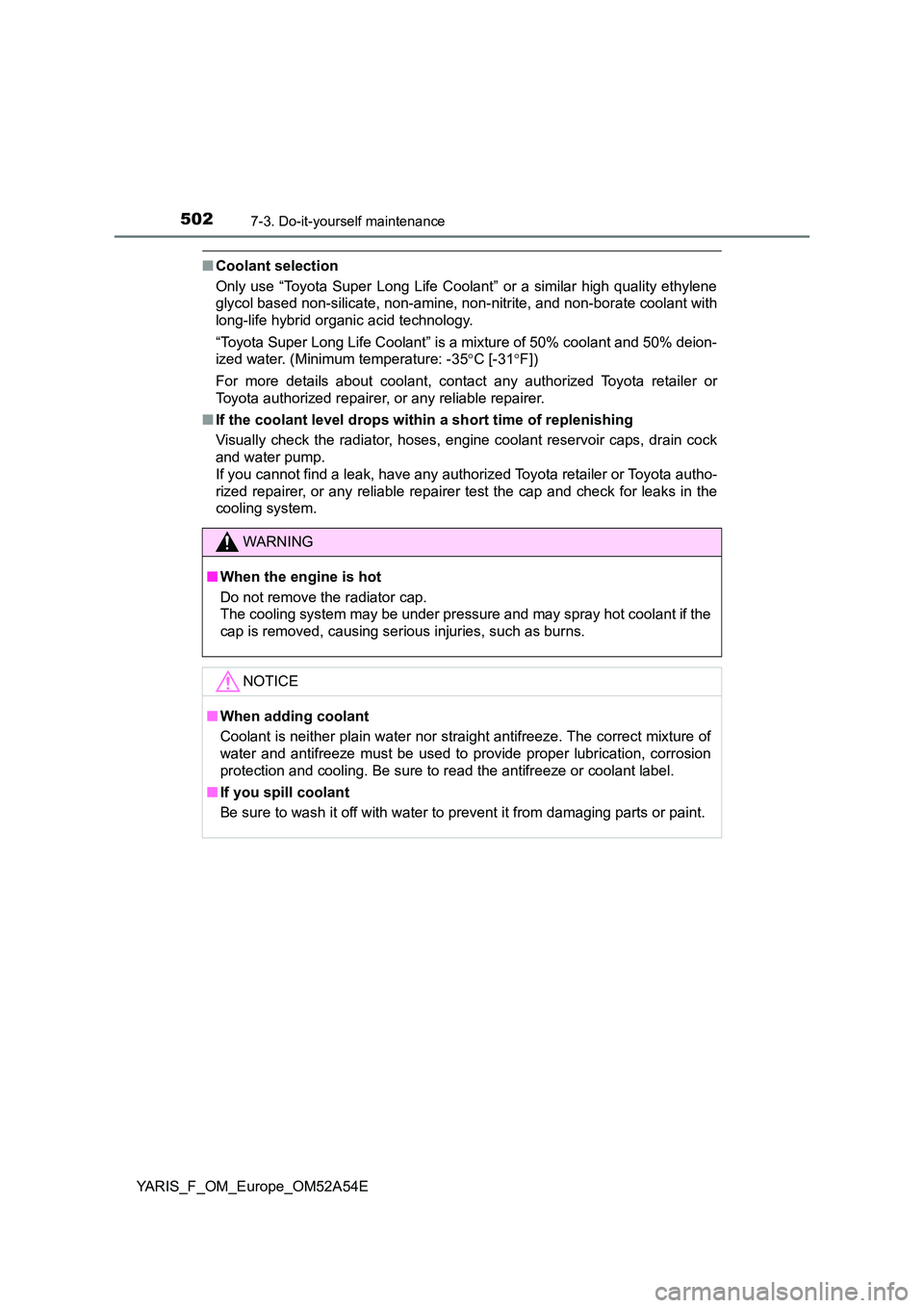TOYOTA YARIS HATCHBACK 2019 Owners Manual 5027-3. Do-it-yourself maintenance
YARIS_F_OM_Europe_OM52A54E
■Coolant selection
Only use “Toyota Super Long Life Coolant” or a similar high quality ethylene
glycol based non-silicate, non-ami TOYOTA YARIS HATCHBACK 2019 Owners Manual 5027-3. Do-it-yourself maintenance
YARIS_F_OM_Europe_OM52A54E
■Coolant selection
Only use “Toyota Super Long Life Coolant” or a similar high quality ethylene
glycol based non-silicate, non-ami