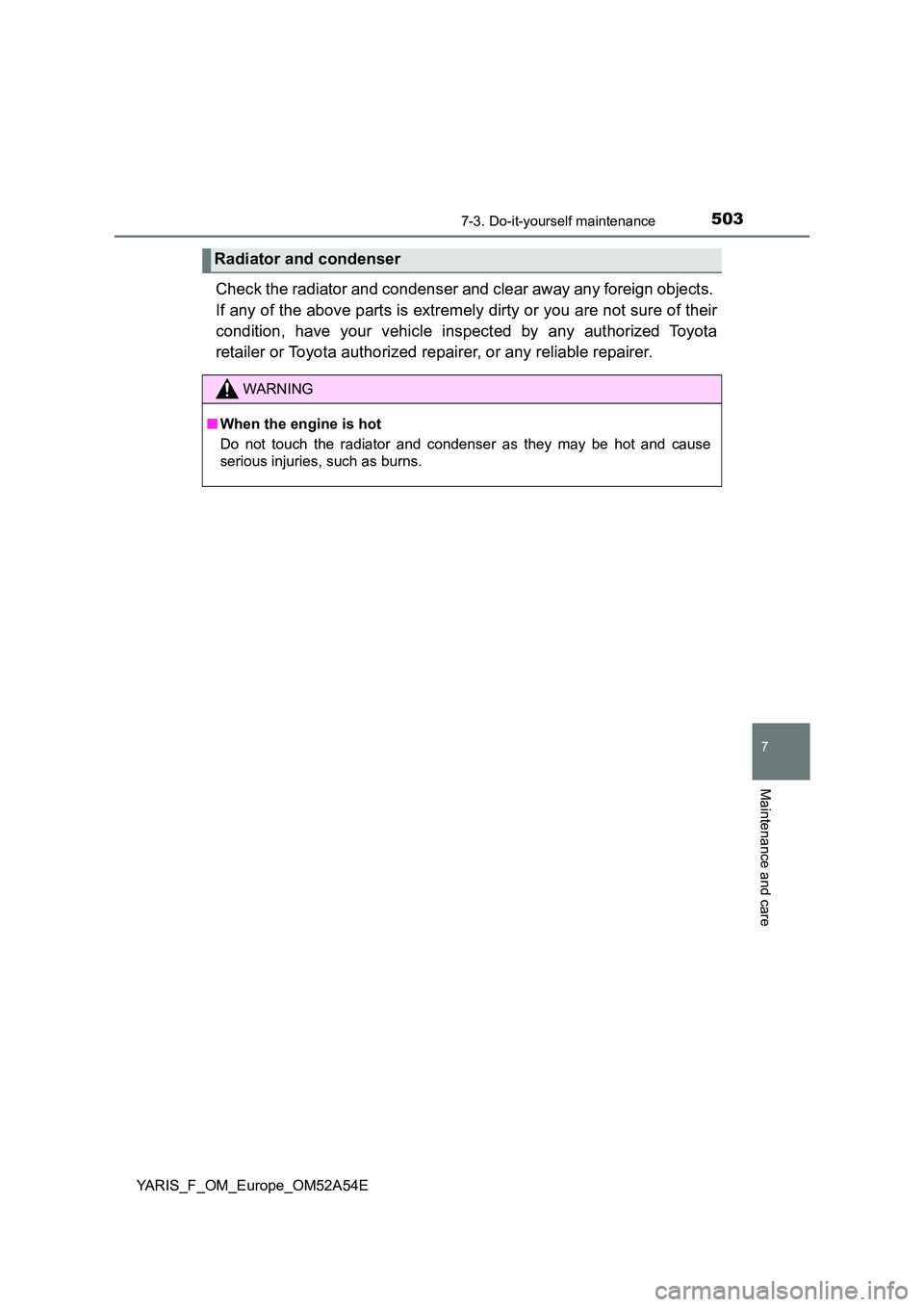 TOYOTA YARIS HATCHBACK 2019  Owners Manual 5037-3. Do-it-yourself maintenance
7
Maintenance and care
YARIS_F_OM_Europe_OM52A54E
Check the radiator and condenser and clear away any foreign objects.  
If any of the above parts is extremely dirty
