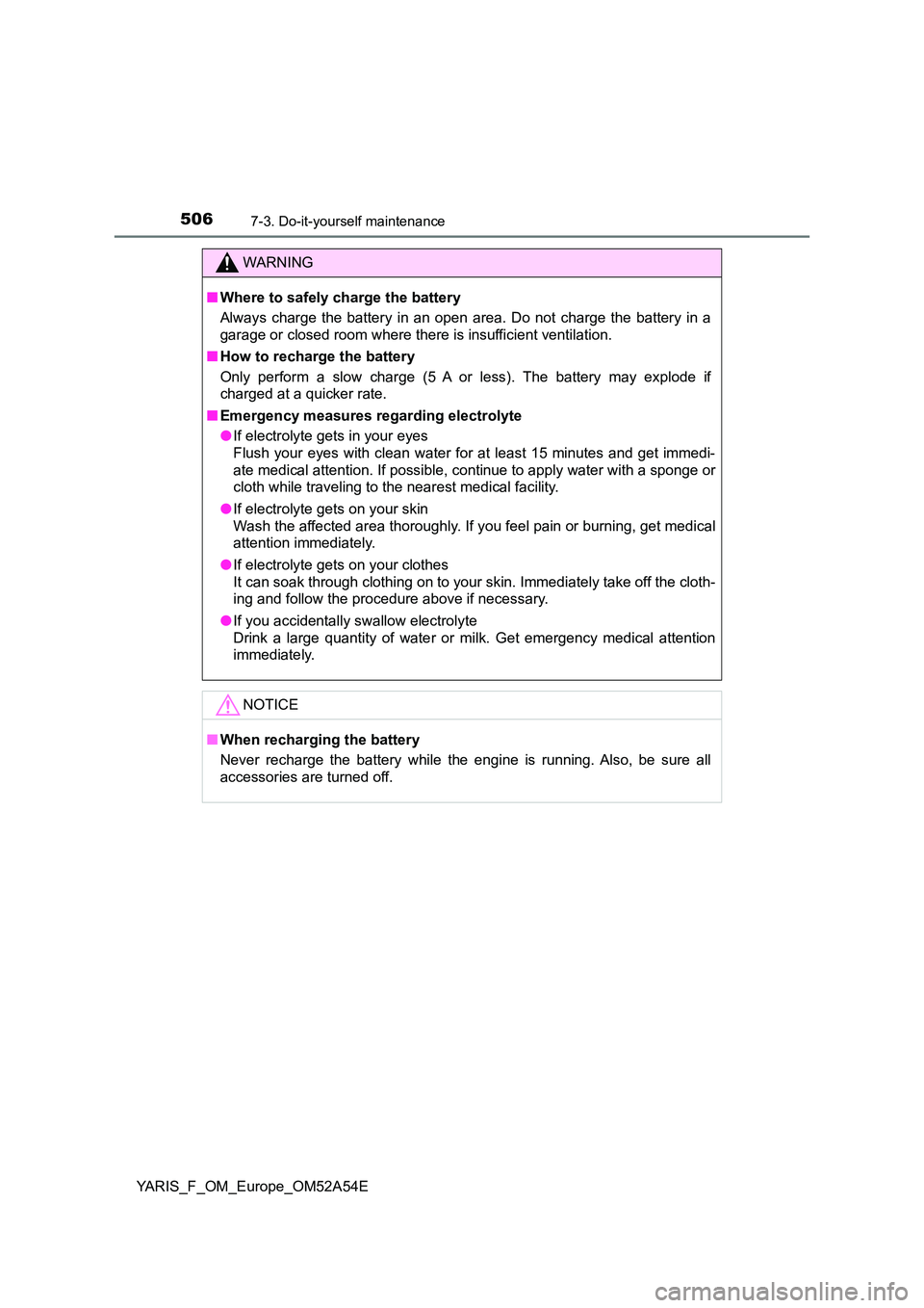 TOYOTA YARIS HATCHBACK 2019 Owners Manual 5067-3. Do-it-yourself maintenance
YARIS_F_OM_Europe_OM52A54E
WARNING
■Where to safely charge the battery
Always charge the battery in an open area. Do not charge the battery in a
garage or closed TOYOTA YARIS HATCHBACK 2019 Owners Manual 5067-3. Do-it-yourself maintenance
YARIS_F_OM_Europe_OM52A54E
WARNING
■Where to safely charge the battery
Always charge the battery in an open area. Do not charge the battery in a
garage or closed