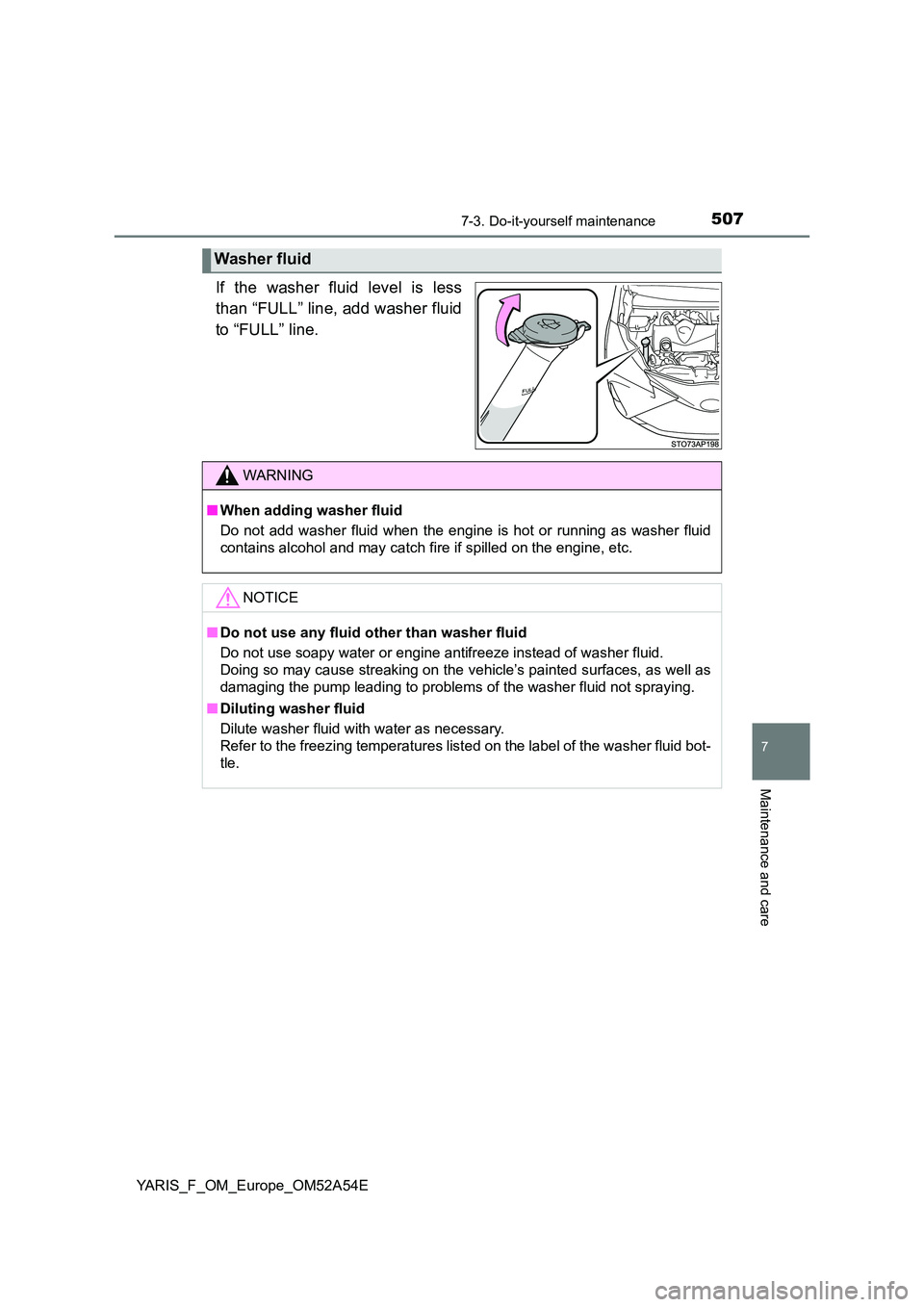 TOYOTA YARIS HATCHBACK 2019  Owners Manual 5077-3. Do-it-yourself maintenance
7
Maintenance and care
YARIS_F_OM_Europe_OM52A54E
If the washer fluid level is less 
than “FULL” line, add washer fluid 
to “FULL” line.
Washer fluid
WARNING