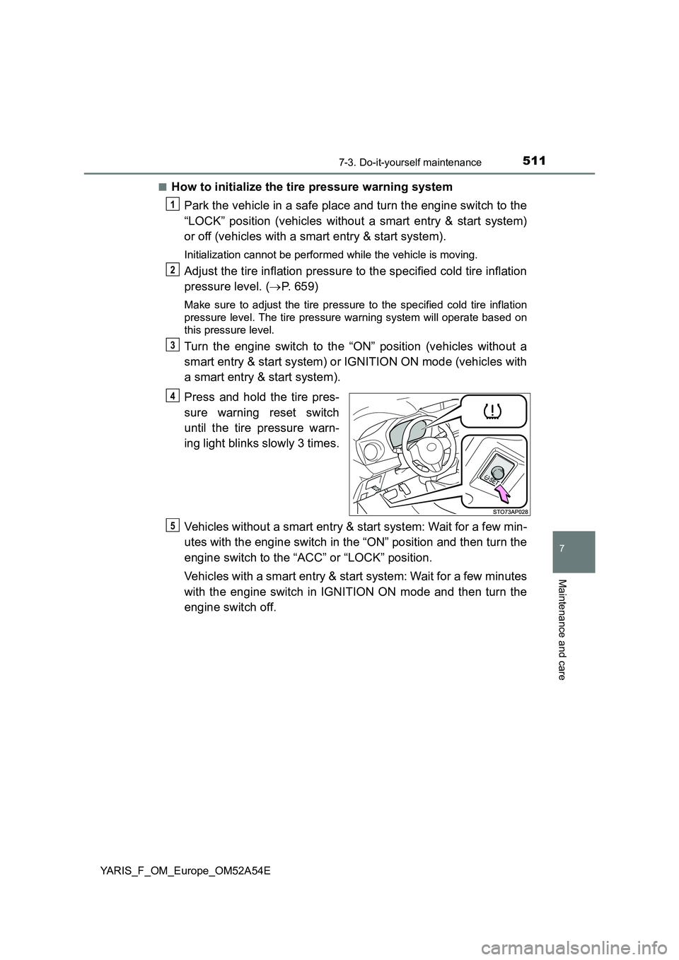 TOYOTA YARIS HATCHBACK 2019 Owners Manual 5117-3. Do-it-yourself maintenance
7
Maintenance and care
YARIS_F_OM_Europe_OM52A54E■
How to initialize the tire pressure warning system
Park the vehicle in a safe place and turn the engine switch t TOYOTA YARIS HATCHBACK 2019 Owners Manual 5117-3. Do-it-yourself maintenance
7
Maintenance and care
YARIS_F_OM_Europe_OM52A54E■
How to initialize the tire pressure warning system
Park the vehicle in a safe place and turn the engine switch t