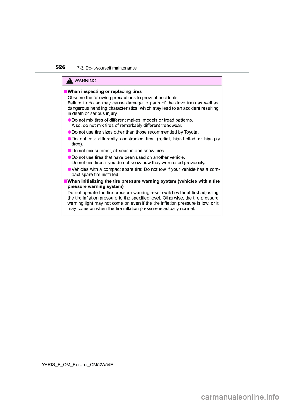 TOYOTA YARIS HATCHBACK 2019 Owners Manual 5267-3. Do-it-yourself maintenance
YARIS_F_OM_Europe_OM52A54E
WARNING
■When inspecting or replacing tires
Observe the following precautions to prevent accidents.
Failure to do so may cause damage TOYOTA YARIS HATCHBACK 2019 Owners Manual 5267-3. Do-it-yourself maintenance
YARIS_F_OM_Europe_OM52A54E
WARNING
■When inspecting or replacing tires
Observe the following precautions to prevent accidents.
Failure to do so may cause damage