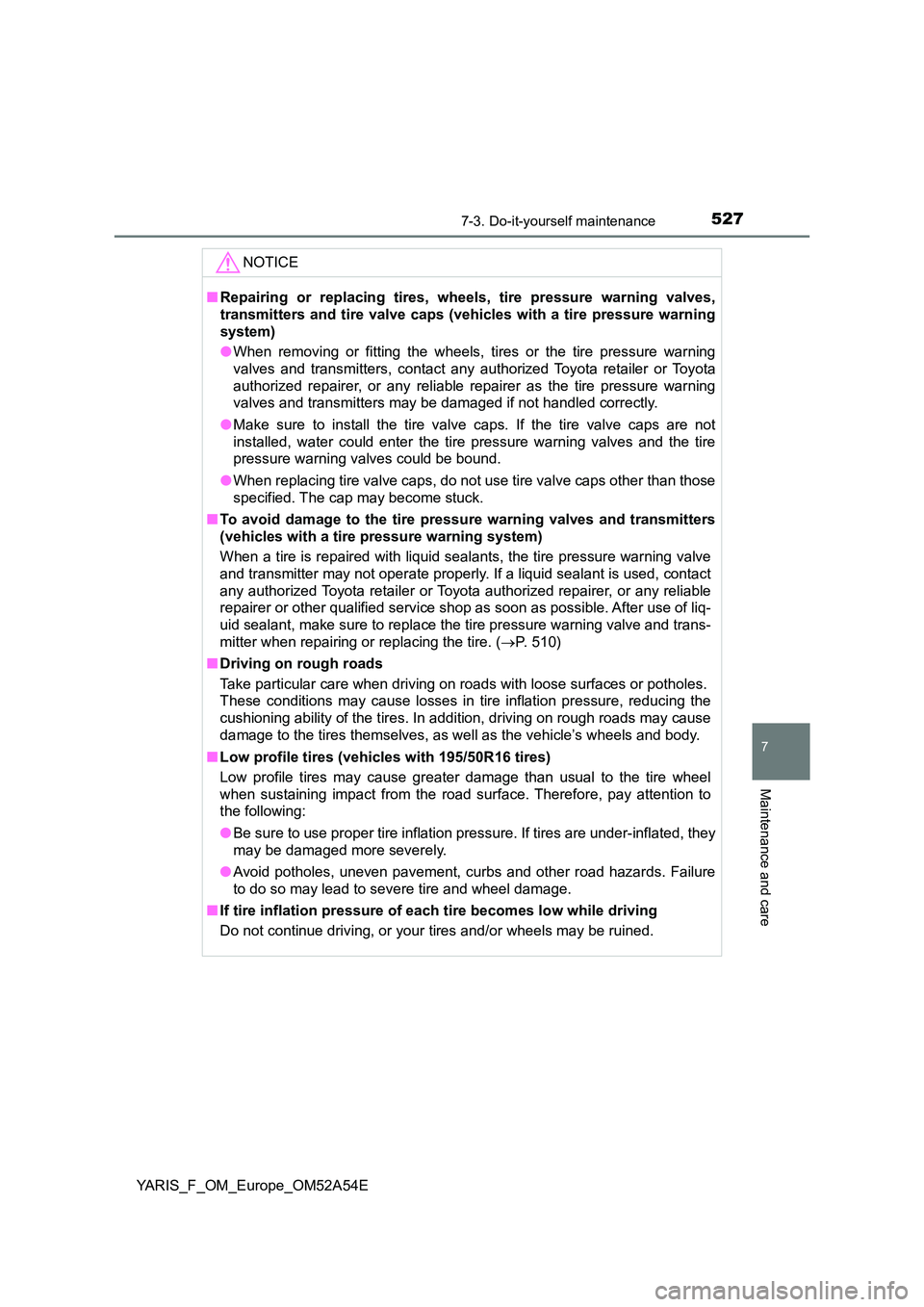 TOYOTA YARIS HATCHBACK 2019 Owners Manual 5277-3. Do-it-yourself maintenance
7
Maintenance and care
YARIS_F_OM_Europe_OM52A54E
NOTICE
■Repairing or replacing tires, wheels, tire pressure warning valves,
transmitters and tire valve caps (ve TOYOTA YARIS HATCHBACK 2019 Owners Manual 5277-3. Do-it-yourself maintenance
7
Maintenance and care
YARIS_F_OM_Europe_OM52A54E
NOTICE
■Repairing or replacing tires, wheels, tire pressure warning valves,
transmitters and tire valve caps (ve