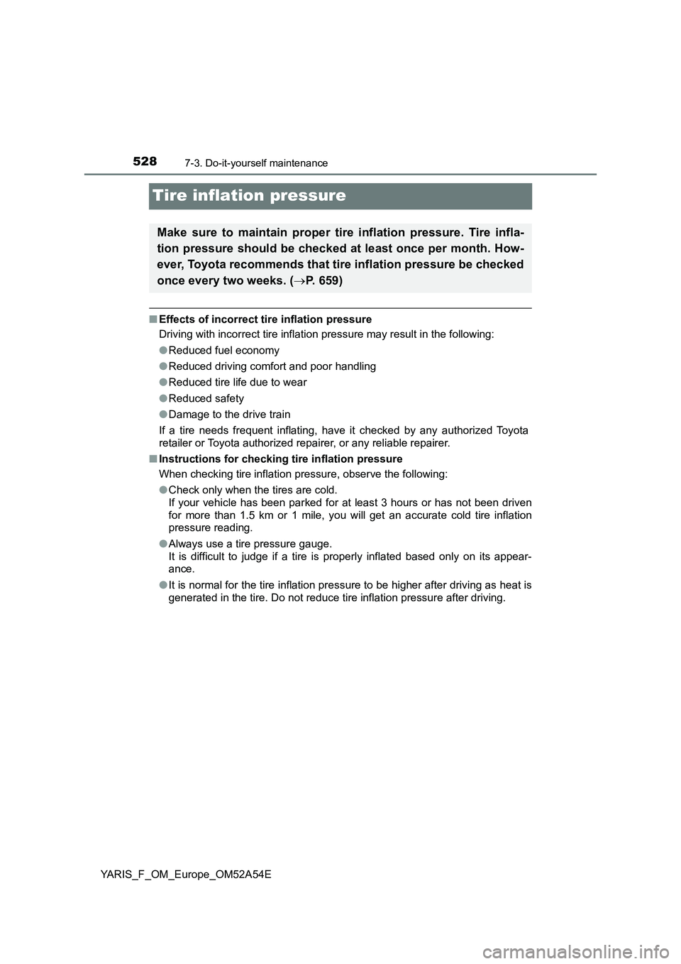 TOYOTA YARIS HATCHBACK 2019 Owners Manual 5287-3. Do-it-yourself maintenance
YARIS_F_OM_Europe_OM52A54E
Tire inflation pressure
■Effects of incorrect tire inflation pressure
Driving with incorrect tire inflation pressure may result in the f TOYOTA YARIS HATCHBACK 2019 Owners Manual 5287-3. Do-it-yourself maintenance
YARIS_F_OM_Europe_OM52A54E
Tire inflation pressure
■Effects of incorrect tire inflation pressure
Driving with incorrect tire inflation pressure may result in the f