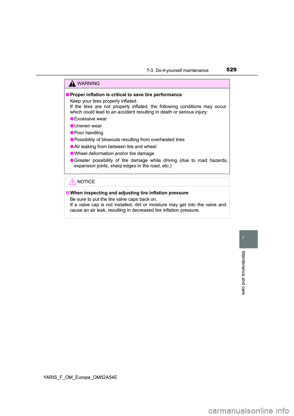 TOYOTA YARIS HATCHBACK 2019  Owners Manual 5297-3. Do-it-yourself maintenance
7
Maintenance and care
YARIS_F_OM_Europe_OM52A54E
WARNING
■Proper inflation is critical to save tire performance 
Keep your tires properly inflated.  
If the tires