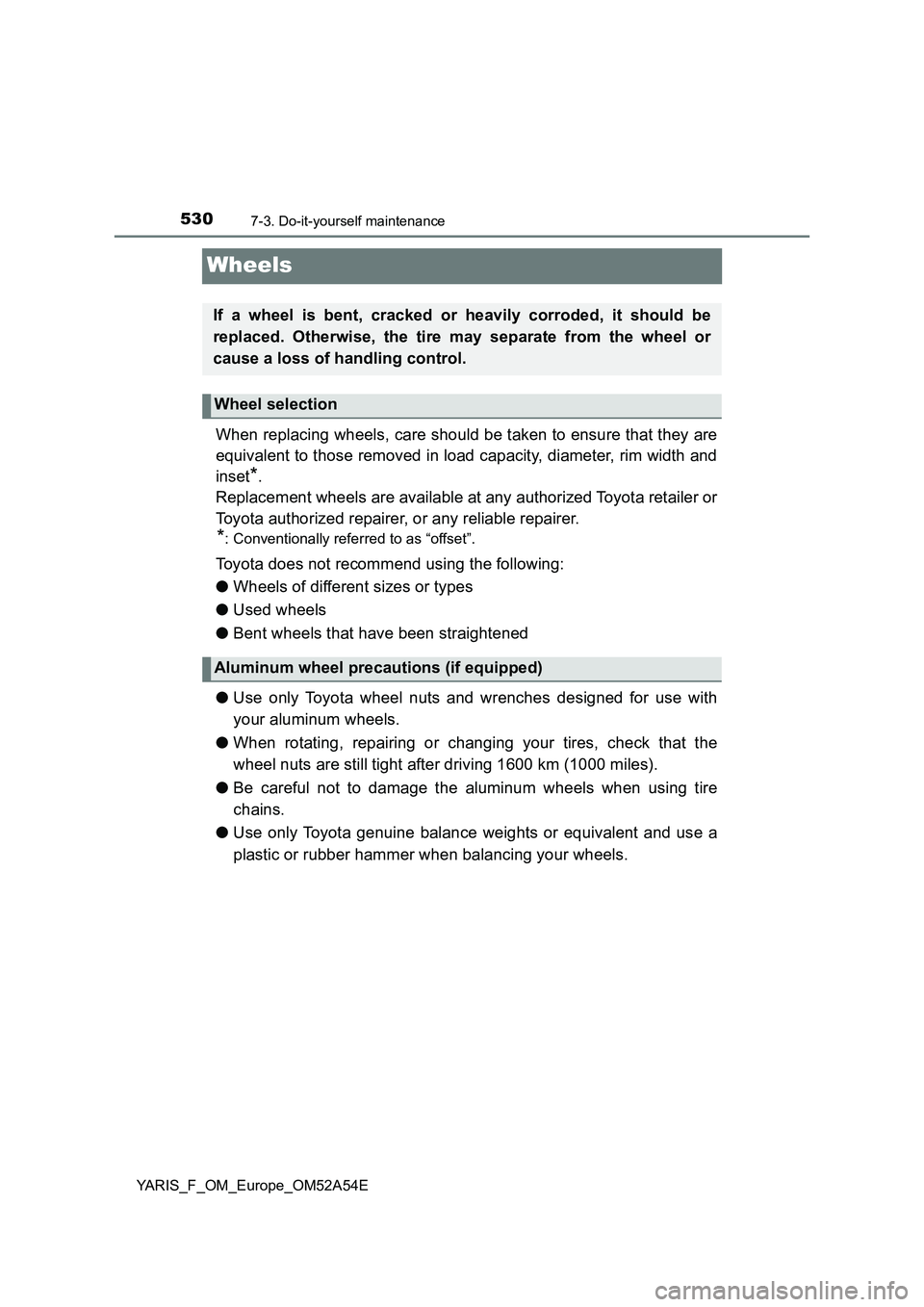 TOYOTA YARIS HATCHBACK 2019 Owners Manual 5307-3. Do-it-yourself maintenance
YARIS_F_OM_Europe_OM52A54E
Wheels
When replacing wheels, care should be taken to ensure that they are
equivalent to those removed in load capacity, diameter, rim wid TOYOTA YARIS HATCHBACK 2019 Owners Manual 5307-3. Do-it-yourself maintenance
YARIS_F_OM_Europe_OM52A54E
Wheels
When replacing wheels, care should be taken to ensure that they are
equivalent to those removed in load capacity, diameter, rim wid