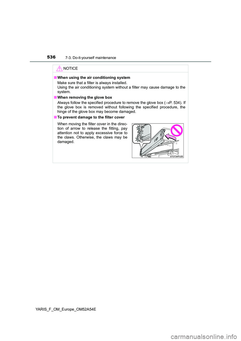 TOYOTA YARIS HATCHBACK 2019  Owners Manual 5367-3. Do-it-yourself maintenance
YARIS_F_OM_Europe_OM52A54E
NOTICE
■When using the air conditioning system 
Make sure that a filter is always installed. 
Using the air conditi oning system without