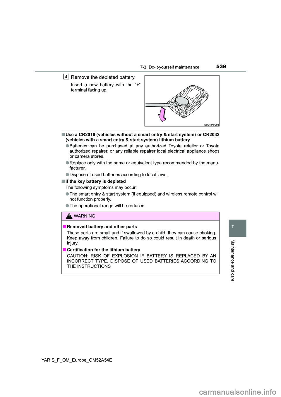 TOYOTA YARIS HATCHBACK 2019 Owners Manual 5397-3. Do-it-yourself maintenance
7
Maintenance and care
YARIS_F_OM_Europe_OM52A54E
Remove the depleted battery.
Insert a new battery with the “+”
terminal facing up.
■ Use a CR2016 (vehicles TOYOTA YARIS HATCHBACK 2019 Owners Manual 5397-3. Do-it-yourself maintenance
7
Maintenance and care
YARIS_F_OM_Europe_OM52A54E
Remove the depleted battery.
Insert a new battery with the “+”
terminal facing up.
■ Use a CR2016 (vehicles