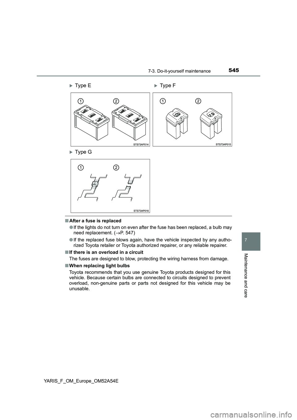 TOYOTA YARIS HATCHBACK 2019  Owners Manual 5457-3. Do-it-yourself maintenance
7
Maintenance and care
YARIS_F_OM_Europe_OM52A54E
■After a fuse is replaced
●If the lights do not turn on even after the fuse has been replaced, a bulb may
need 