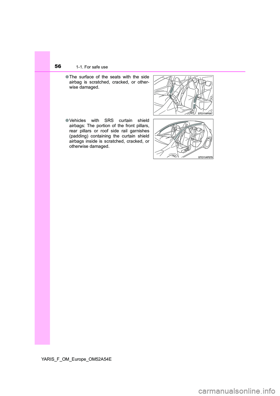 TOYOTA YARIS HATCHBACK 2019  Owners Manual 561-1. For safe use
YARIS_F_OM_Europe_OM52A54E 
● The surface of the seats with the side 
airbag is scratched, cracked, or other- 
wise damaged. 
● Vehicles with SRS curtain shield 
airbags: The p