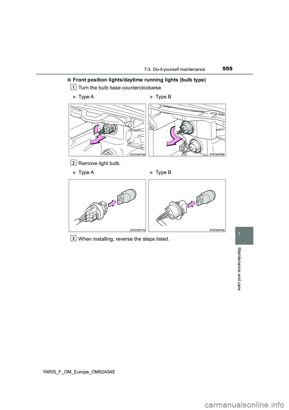 TOYOTA YARIS HATCHBACK 2019  Owners Manual 5557-3. Do-it-yourself maintenance
7
Maintenance and care
YARIS_F_OM_Europe_OM52A54E■
Front position lights/daytime running lights (bulb type)
Turn the bulb base counterclockwise.
Remove light bulb.