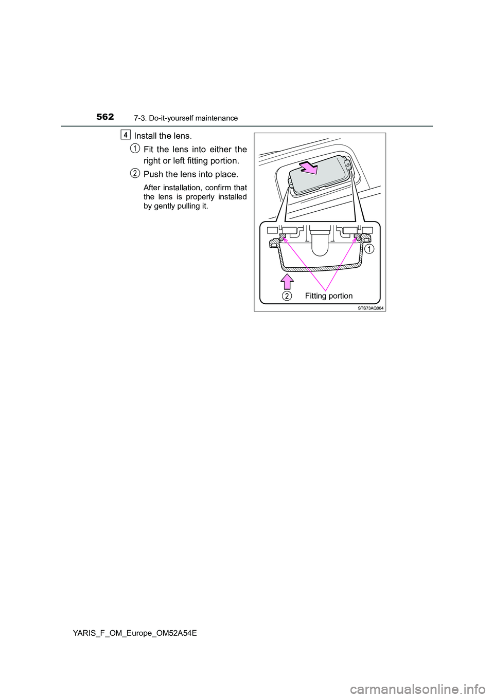 TOYOTA YARIS HATCHBACK 2019  Owners Manual 5627-3. Do-it-yourself maintenance
YARIS_F_OM_Europe_OM52A54E
Install the lens. 
Fit the lens into either the 
right or left fitting portion. 
Push the lens into place.
After installation, confirm tha